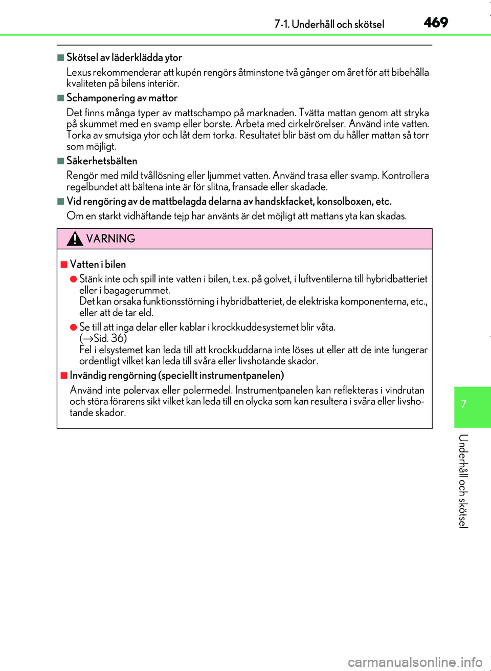 Lexus IS300h 2016 Ägarmanual (in Swedish) 4697-1. Underhåll och skötsel
7
Underhåll och skötsel
OM53D89SE
■Skötsel av läderklädda ytor
Lexus rekommenderar att kupén rengörs åtminstone två gånger om året för att bibehålla
kval Lexus IS300h 2016 Ägarmanual (in Swedish) 4697-1. Underhåll och skötsel
7
Underhåll och skötsel
OM53D89SE
■Skötsel av läderklädda ytor
Lexus rekommenderar att kupén rengörs åtminstone två gånger om året för att bibehålla
kval