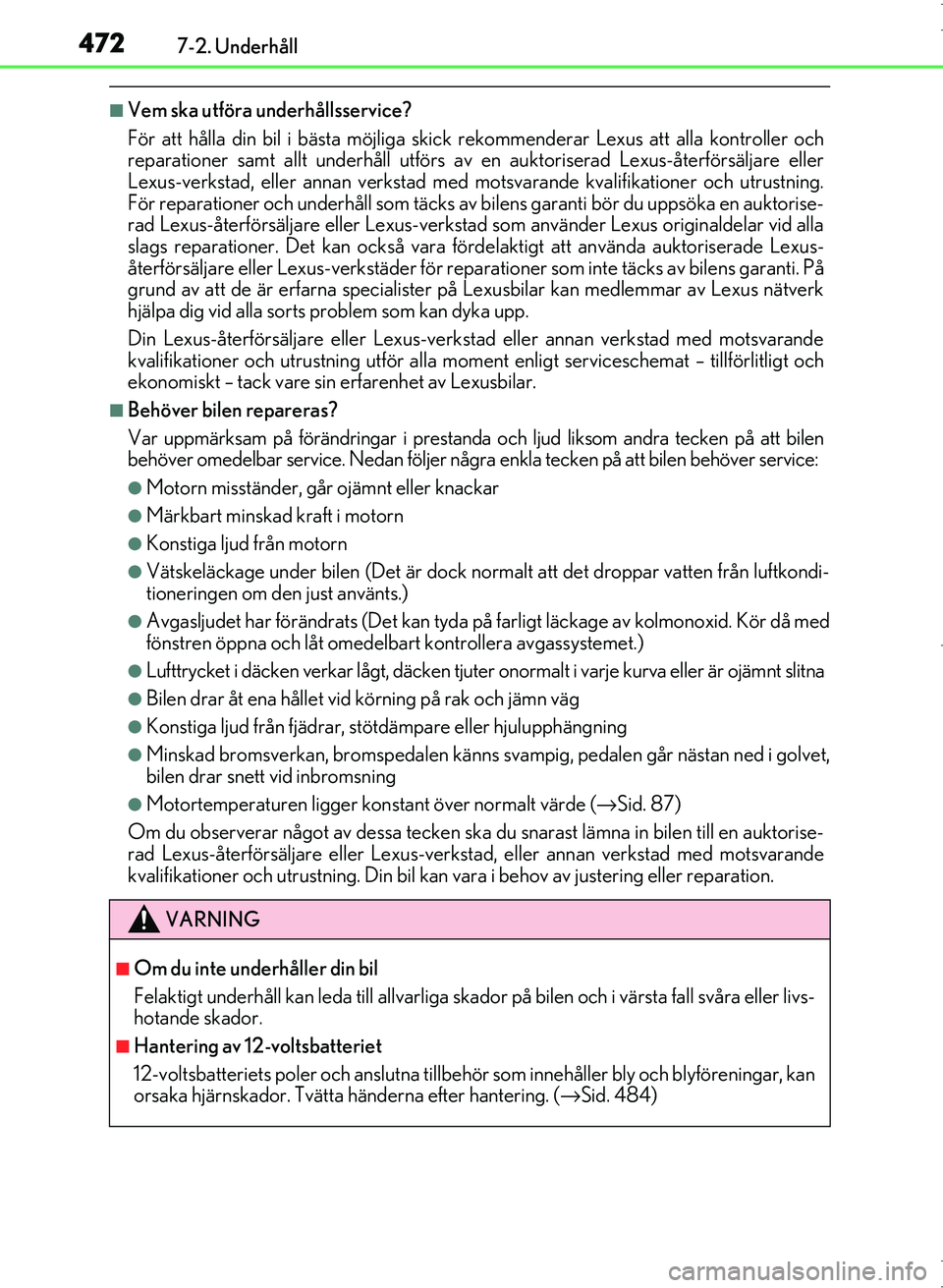Lexus IS300h 2016 Ägarmanual (in Swedish) 4727-2. Underhåll
OM53D89SE
■Vem ska utföra underhållsservice?
För att hålla din bil i bästa möjliga skick rekommenderar Lexus att alla kontroller och
reparationer samt allt underhåll utför Lexus IS300h 2016 Ägarmanual (in Swedish) 4727-2. Underhåll
OM53D89SE
■Vem ska utföra underhållsservice?
För att hålla din bil i bästa möjliga skick rekommenderar Lexus att alla kontroller och
reparationer samt allt underhåll utför
