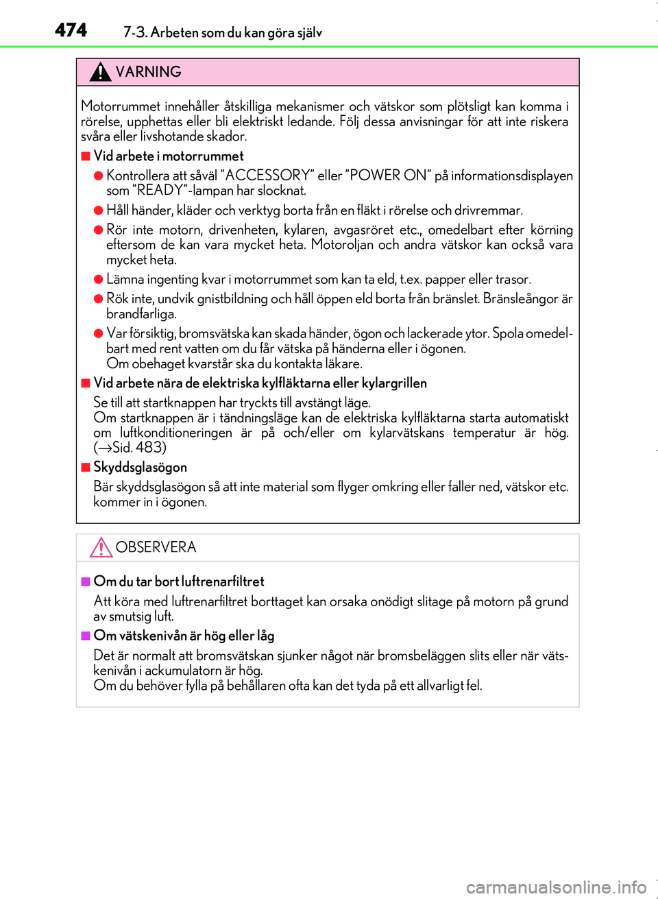 Lexus IS300h 2016 Ägarmanual (in Swedish) 4747-3. Arbeten som du kan göra själv
OM53D89SE
VARNING
Motorrummet innehåller åtskilliga mekanismer och vätskor som plötsligt kan komma i
rörelse, upphettas eller bli elek triskt ledande. Föl Lexus IS300h 2016 Ägarmanual (in Swedish) 4747-3. Arbeten som du kan göra själv
OM53D89SE
VARNING
Motorrummet innehåller åtskilliga mekanismer och vätskor som plötsligt kan komma i
rörelse, upphettas eller bli elek triskt ledande. Föl