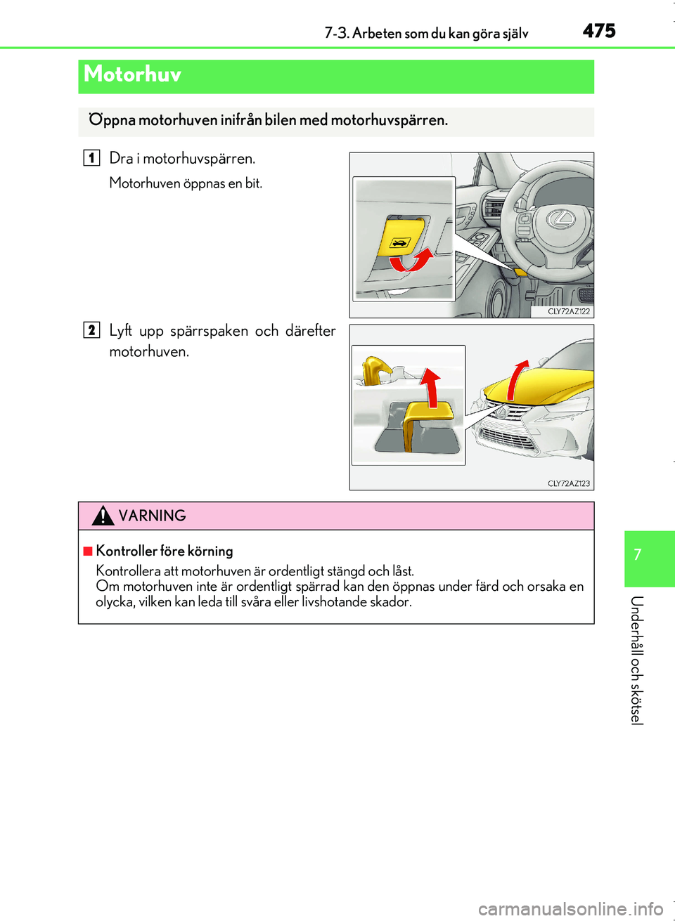 Lexus IS300h 2016 Ägarmanual (in Swedish) 4757-3. Arbeten som du kan göra själv
7
Underhåll och skötsel
OM53D89SE
Dra i motorhuvspärren.
Motorhuven öppnas en bit.
Lyft upp spärrspaken och därefter
motorhuven.
Motorhuv
Öppna motorhuve Lexus IS300h 2016 Ägarmanual (in Swedish) 4757-3. Arbeten som du kan göra själv
7
Underhåll och skötsel
OM53D89SE
Dra i motorhuvspärren.
Motorhuven öppnas en bit.
Lyft upp spärrspaken och därefter
motorhuven.
Motorhuv
Öppna motorhuve