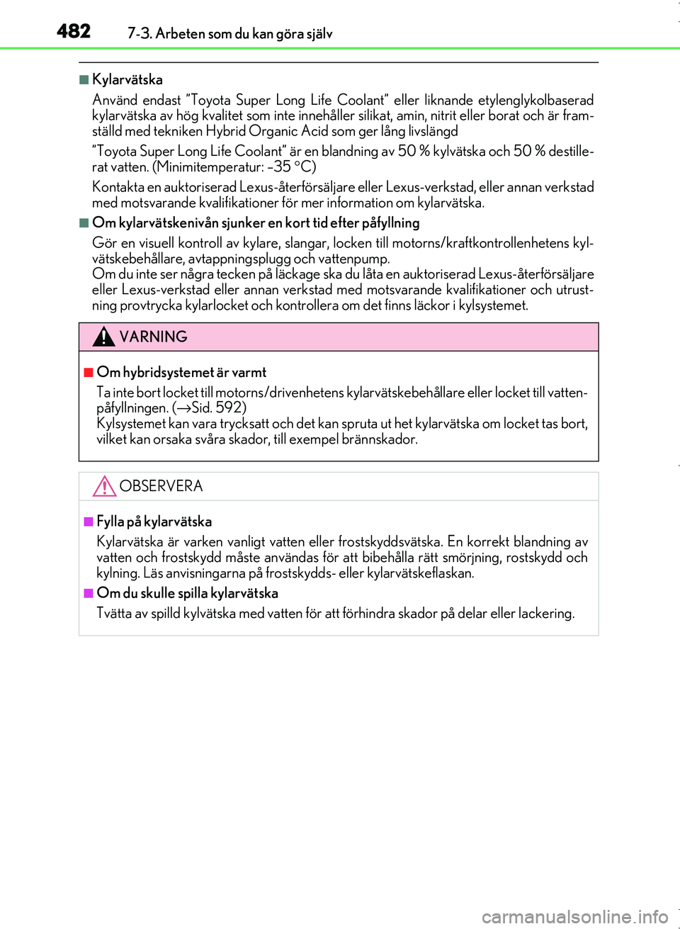 Lexus IS300h 2016 Ägarmanual (in Swedish) 4827-3. Arbeten som du kan göra själv
OM53D89SE
■Kylarvätska
Använd endast ”Toyota Super Long Life Coolant” eller liknande etylenglykolbaserad
kylarvätska av hög kvalitet som inte innehål Lexus IS300h 2016 Ägarmanual (in Swedish) 4827-3. Arbeten som du kan göra själv
OM53D89SE
■Kylarvätska
Använd endast ”Toyota Super Long Life Coolant” eller liknande etylenglykolbaserad
kylarvätska av hög kvalitet som inte innehål