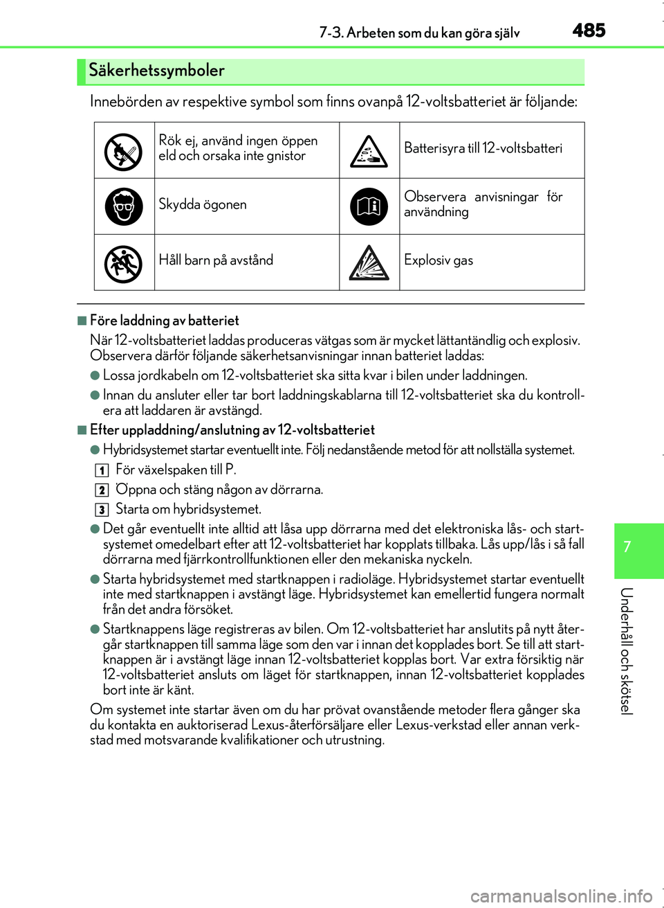 Lexus IS300h 2016  Ägarmanual (in Swedish) 4857-3. Arbeten som du kan göra själv
7
Underhåll och skötsel
OM53D89SE
Innebörden av respektive symbol som finns ovanpå 12-voltsbatteriet är följande:
■Före laddning av batteriet
När 12-v