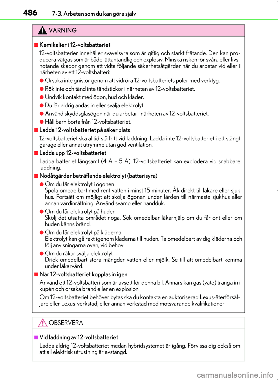 Lexus IS300h 2016  Ägarmanual (in Swedish) 4867-3. Arbeten som du kan göra själv
OM53D89SE
VARNING
■Kemikalier i 12-voltsbatteriet
12-voltsbatterier innehåller svavelsyra som är giftig och starkt frätande. Den kan pro-
ducera vätgas so