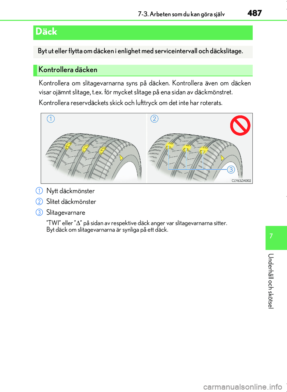 Lexus IS300h 2016  Ägarmanual (in Swedish) 4877-3. Arbeten som du kan göra själv
7
Underhåll och skötsel
OM53D89SE
Kontrollera om slitagevarnarna syns på däcken. Kontrollera även om däcken
visar ojämnt slitage, t.ex . för mycket slit