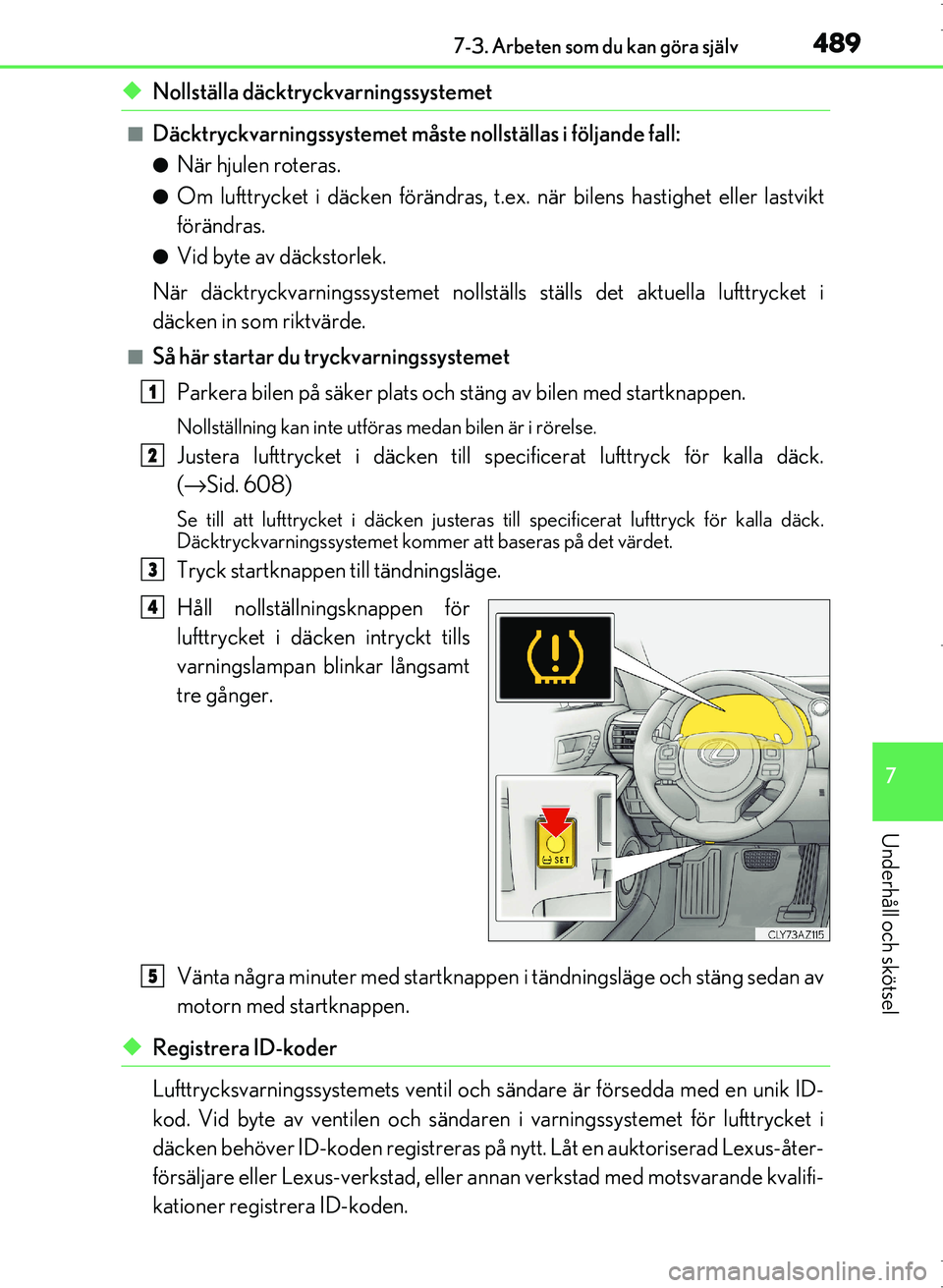 Lexus IS300h 2016  Ägarmanual (in Swedish) 4897-3. Arbeten som du kan göra själv
7
Underhåll och skötsel
OM53D89SE
◆Nollställa däcktryckvarningssystemet
■Däcktryckvarningssystemet måste nollställas i följande fall:
●När hjulen
