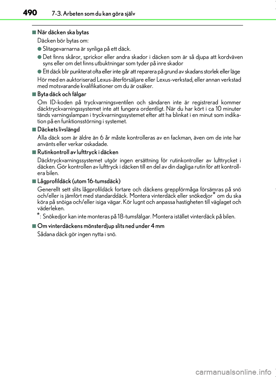 Lexus IS300h 2016  Ägarmanual (in Swedish) 4907-3. Arbeten som du kan göra själv
OM53D89SE
■När däcken ska bytas
Däcken bör bytas om:
●Slitagevarnarna är synliga på ett däck.
●Det finns skåror, sprickor eller andra skador i dä