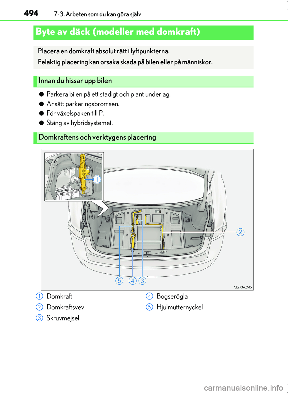 Lexus IS300h 2016 Ägarmanual (in Swedish) 4947-3. Arbeten som du kan göra själv
OM53D89SE
●Parkera bilen på ett stadigt och plant underlag.
●Ansätt parkeringsbromsen.
●För växelspaken till P.
●Stäng av hybridsystemet.
Byte av d Lexus IS300h 2016 Ägarmanual (in Swedish) 4947-3. Arbeten som du kan göra själv
OM53D89SE
●Parkera bilen på ett stadigt och plant underlag.
●Ansätt parkeringsbromsen.
●För växelspaken till P.
●Stäng av hybridsystemet.
Byte av d