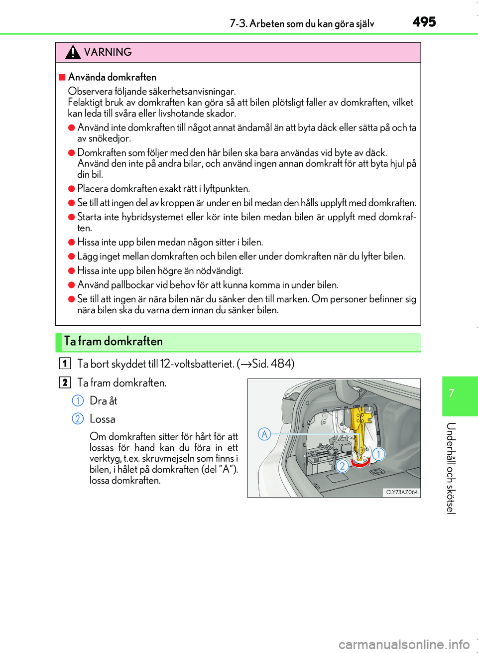 Lexus IS300h 2016 Ägarmanual (in Swedish) 4957-3. Arbeten som du kan göra själv
7
Underhåll och skötsel
OM53D89SE
Ta bort skyddet till 12-voltsbatteriet. (→Sid. 484)
Ta fram domkraften. Dra åt
Lossa
Om domkraften sitter för hårt för Lexus IS300h 2016 Ägarmanual (in Swedish) 4957-3. Arbeten som du kan göra själv
7
Underhåll och skötsel
OM53D89SE
Ta bort skyddet till 12-voltsbatteriet. (→Sid. 484)
Ta fram domkraften. Dra åt
Lossa
Om domkraften sitter för hårt för