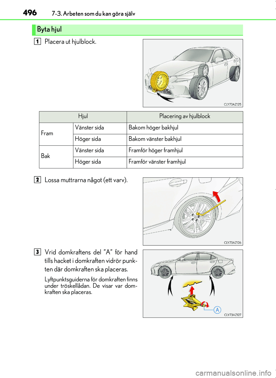 Lexus IS300h 2016 Ägarmanual (in Swedish) 4967-3. Arbeten som du kan göra själv
OM53D89SE
Placera ut hjulblock.
Lossa muttrarna något (ett varv).
Vrid domkraftens del ”A” för hand
tills hacket i domkraften vidrör punk-
ten där domkr Lexus IS300h 2016 Ägarmanual (in Swedish) 4967-3. Arbeten som du kan göra själv
OM53D89SE
Placera ut hjulblock.
Lossa muttrarna något (ett varv).
Vrid domkraftens del ”A” för hand
tills hacket i domkraften vidrör punk-
ten där domkr