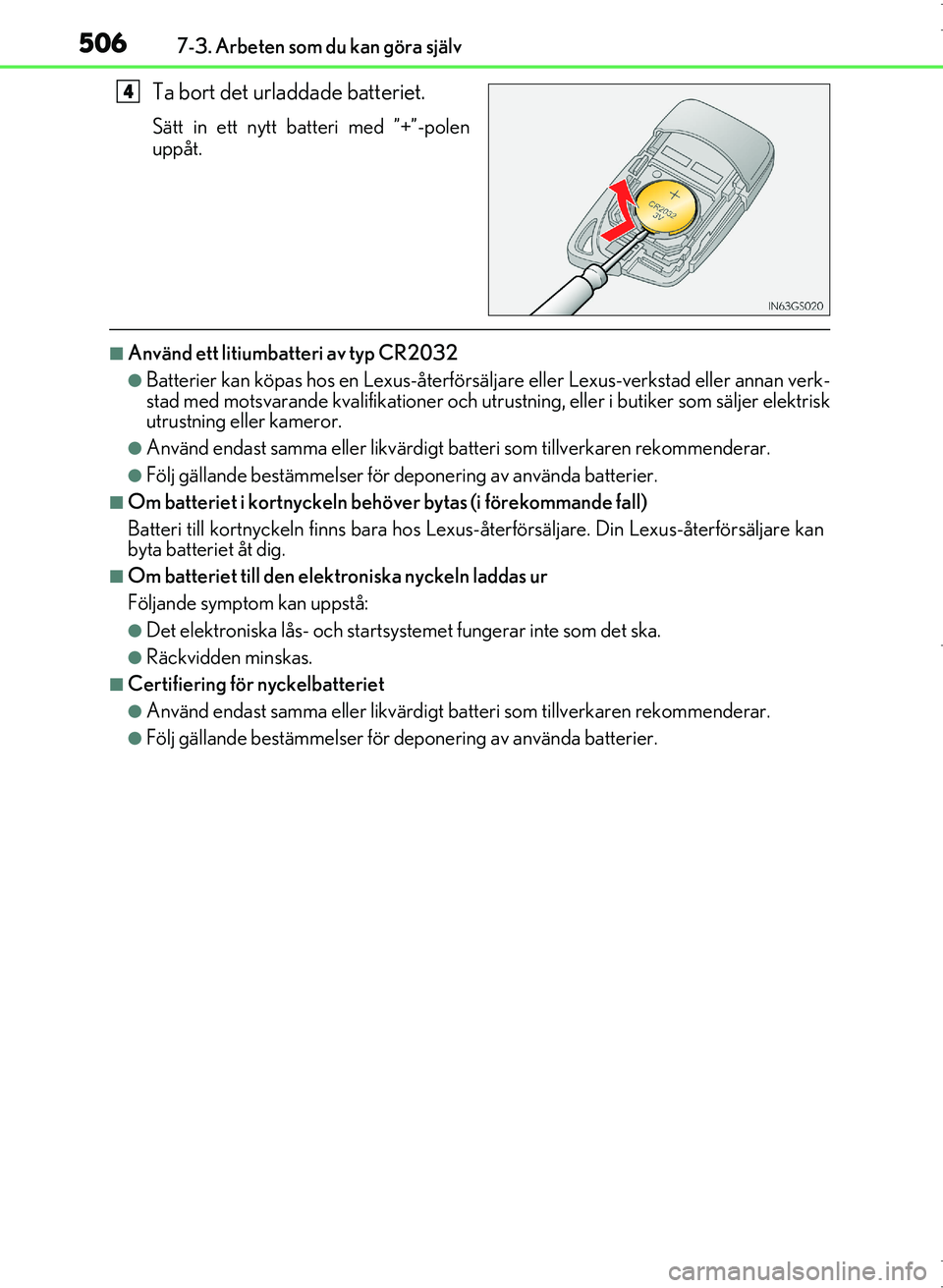 Lexus IS300h 2016  Ägarmanual (in Swedish) 5067-3. Arbeten som du kan göra själv
OM53D89SE
Ta bort det urladdade batteriet.
Sätt in ett nytt batteri med ”+”-polen
uppåt.
■Använd ett litiumbatteri av typ CR2032
●Batterier kan köpa