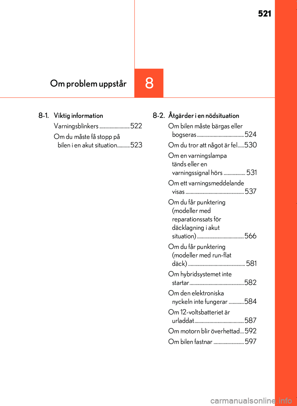 Lexus IS300h 2016 Ägarmanual (in Swedish) 521
8Om problem uppstår
OM53D89SE
8-1. Viktig informationVarningsblinkers ........................ 522
Om du måste få stopp på bilen i en akut situation..........523 8-2. Åtgärder i en nödsit Lexus IS300h 2016 Ägarmanual (in Swedish) 521
8Om problem uppstår
OM53D89SE
8-1. Viktig informationVarningsblinkers ........................ 522
Om du måste få stopp på bilen i en akut situation..........523 8-2. Åtgärder i en nödsit