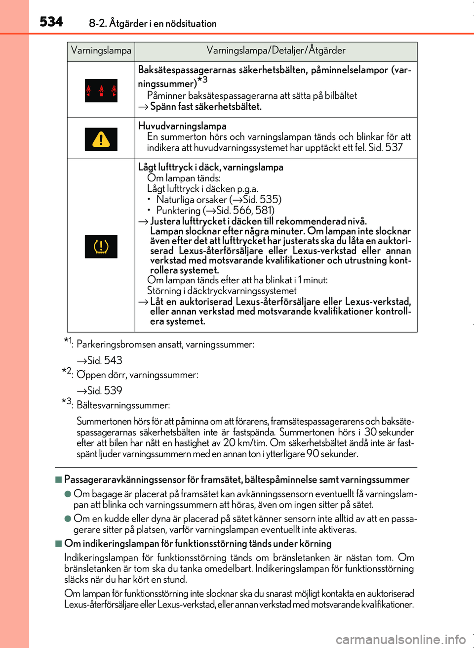Lexus IS300h 2016 Ägarmanual (in Swedish) 5348-2. Åtgärder i en nödsituation
OM53D89SE
*1: Parkeringsbromsen ansatt, varningssummer:→ Sid. 543
*2: Öppen dörr, varningssummer:
→ Sid. 539
*3: Bältesvarningssummer:
Summertonen hörs f Lexus IS300h 2016 Ägarmanual (in Swedish) 5348-2. Åtgärder i en nödsituation
OM53D89SE
*1: Parkeringsbromsen ansatt, varningssummer:→ Sid. 543
*2: Öppen dörr, varningssummer:
→ Sid. 539
*3: Bältesvarningssummer:
Summertonen hörs f