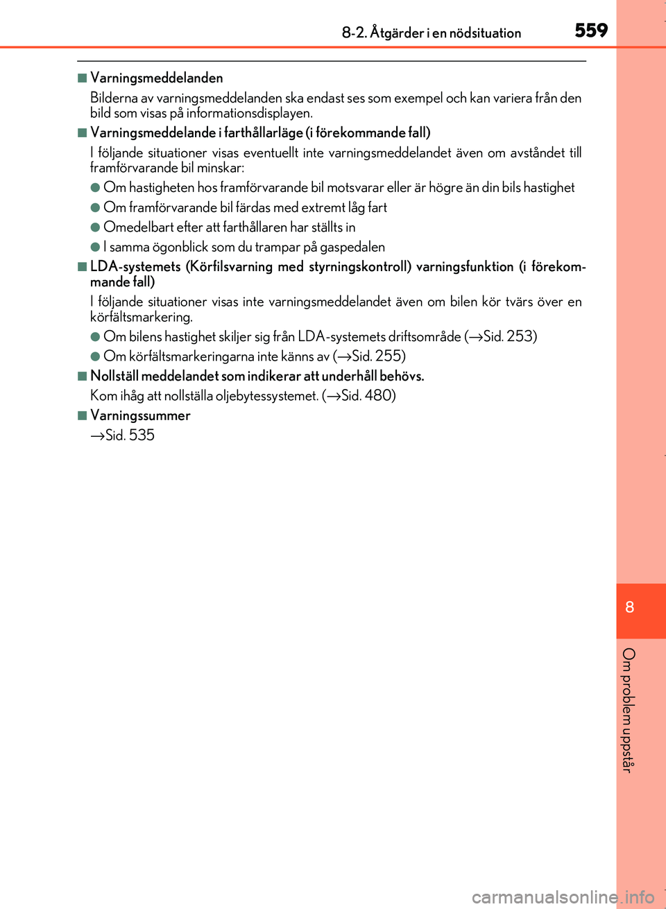 Lexus IS300h 2016 Ägarmanual (in Swedish) 5598-2. Åtgärder i en nödsituation
8
Om problem uppstår
OM53D89SE
■Varningsmeddelanden
Bilderna av varningsmeddelanden ska endast ses som exempel och kan variera från den
bild som visas på inf Lexus IS300h 2016 Ägarmanual (in Swedish) 5598-2. Åtgärder i en nödsituation
8
Om problem uppstår
OM53D89SE
■Varningsmeddelanden
Bilderna av varningsmeddelanden ska endast ses som exempel och kan variera från den
bild som visas på inf