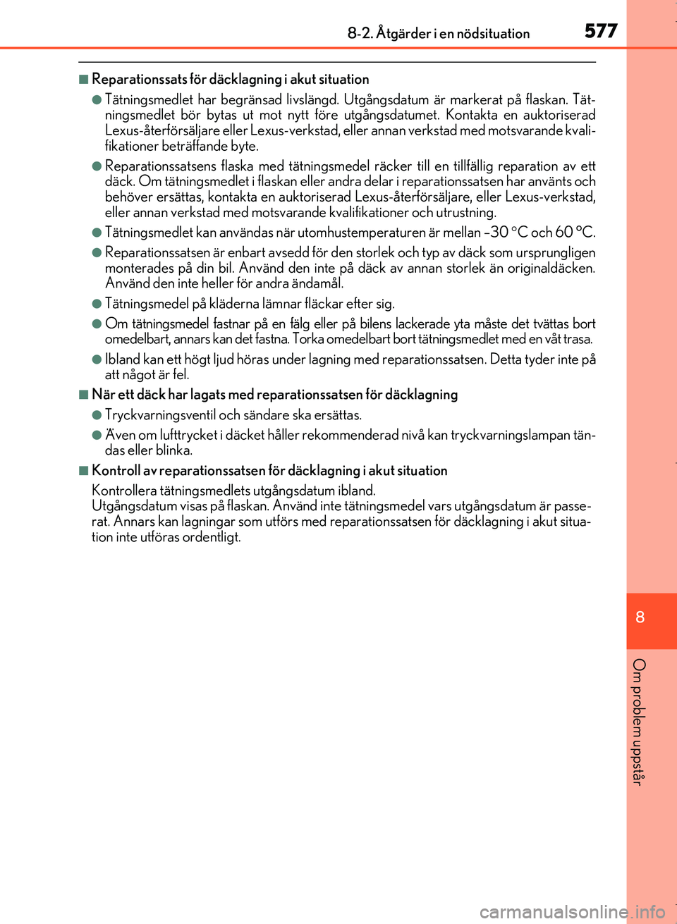 Lexus IS300h 2016  Ägarmanual (in Swedish) 5778-2. Åtgärder i en nödsituation
8
Om problem uppstår
OM53D89SE
■Reparationssats för däcklagning i akut situation
●Tätningsmedlet har begränsad livslängd. Utgångsdatum är markerat på