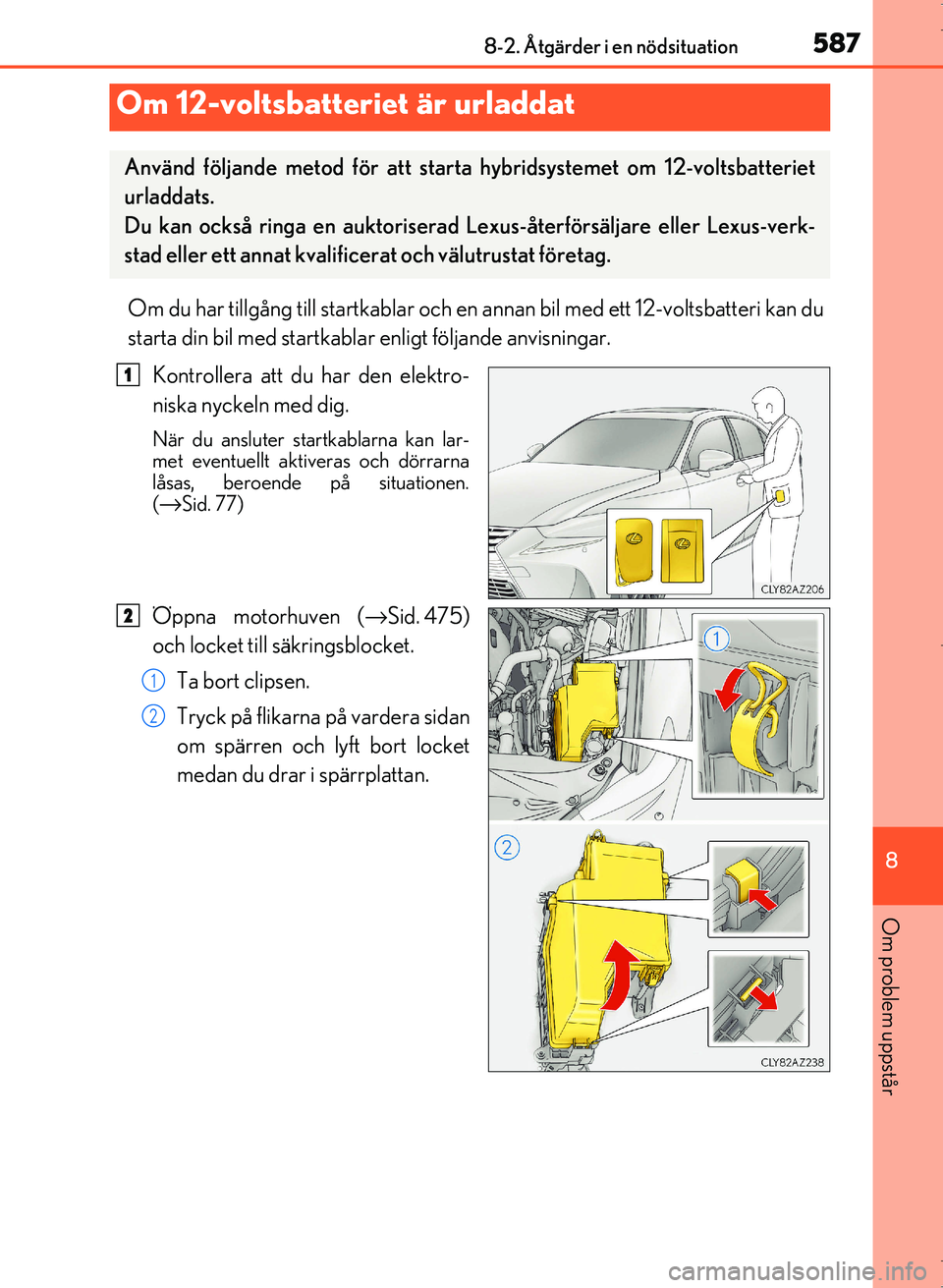 Lexus IS300h 2016  Ägarmanual (in Swedish) 5878-2. Åtgärder i en nödsituation
8
Om problem uppstår
OM53D89SE
Om du har tillgång till startkablar och en annan bil med ett 12-voltsbatteri kan du
starta din bil med startkablar enligt följan