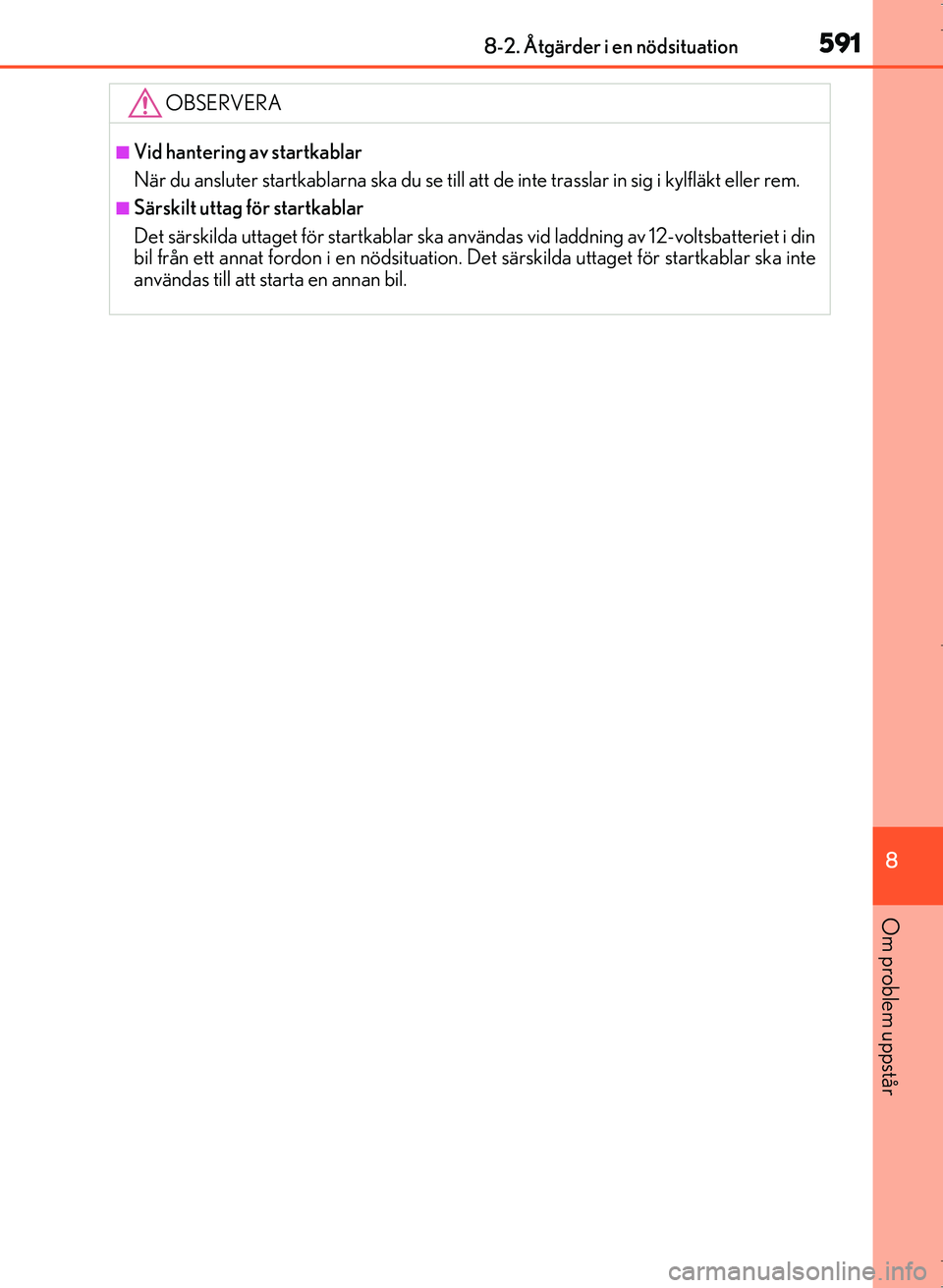 Lexus IS300h 2016  Ägarmanual (in Swedish) 5918-2. Åtgärder i en nödsituation
8
Om problem uppstår
OM53D89SE
OBSERVERA
■Vid hantering av startkablar
När du ansluter startkablarna ska du se till att de inte trasslar in sig i kylfläkt el