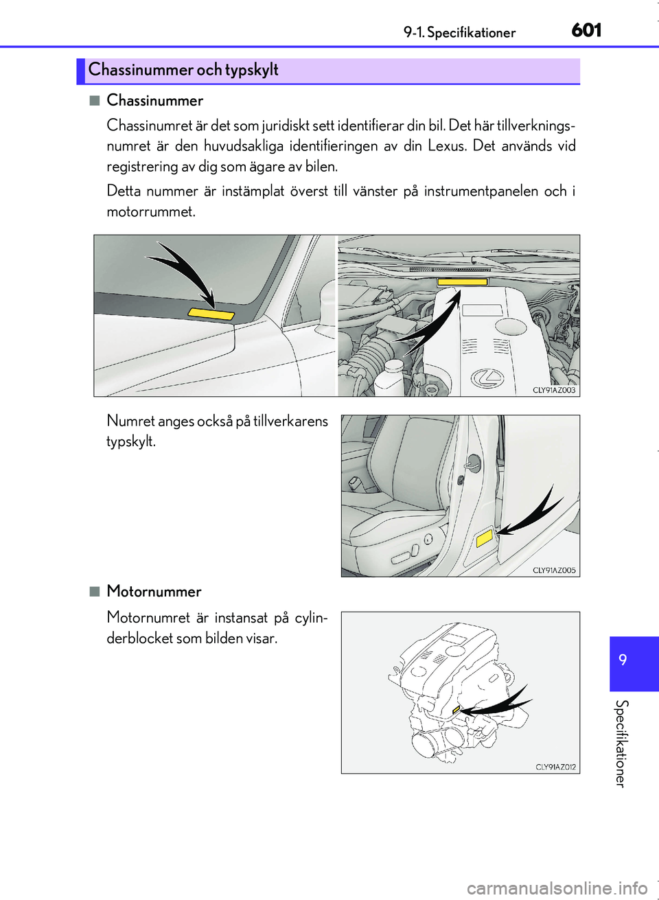 Lexus IS300h 2016  Ägarmanual (in Swedish) 601
9
9-1. Specifikationer
Specifikationer
OM53D89SE
■Chassinummer
Chassinumret är det som juridiskt sett id
entifierar din bil. Det här tillverknings-
numret är den huvudsakliga identifier ingen