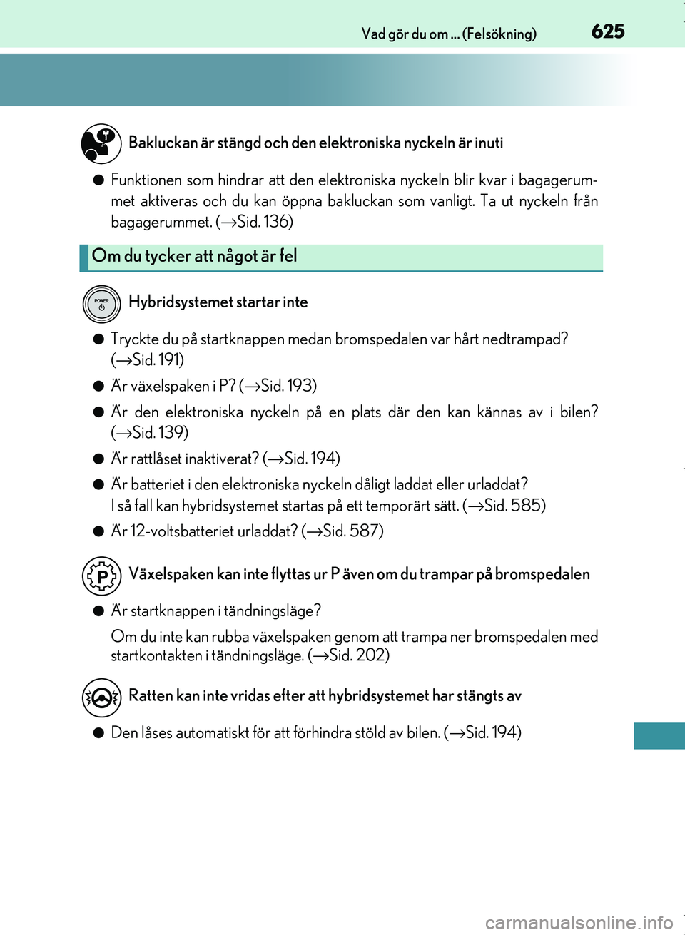 Lexus IS300h 2016 Ägarmanual (in Swedish) 625Vad gör du om ... (Felsökning)
OM53D89SE
●Funktionen som hindrar att den elektroniska nyckeln blir kvar i bagagerum-
met aktiveras och du kan öppna bakluckan som vanligt. Ta ut nyckeln från
b Lexus IS300h 2016 Ägarmanual (in Swedish) 625Vad gör du om ... (Felsökning)
OM53D89SE
●Funktionen som hindrar att den elektroniska nyckeln blir kvar i bagagerum-
met aktiveras och du kan öppna bakluckan som vanligt. Ta ut nyckeln från
b