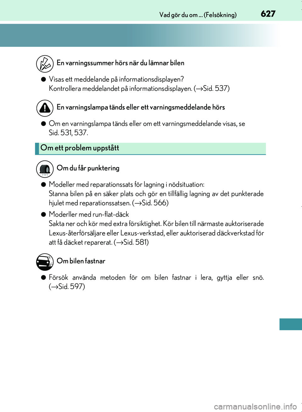 Lexus IS300h 2016 Ägarmanual (in Swedish) 627Vad gör du om ... (Felsökning)
OM53D89SE
●Visas ett meddelande på informationsdisplayen?
Kontrollera meddelandet på informationsdisplayen. (→Sid. 537)
●Om en varningslampa tänds eller om Lexus IS300h 2016 Ägarmanual (in Swedish) 627Vad gör du om ... (Felsökning)
OM53D89SE
●Visas ett meddelande på informationsdisplayen?
Kontrollera meddelandet på informationsdisplayen. (→Sid. 537)
●Om en varningslampa tänds eller om