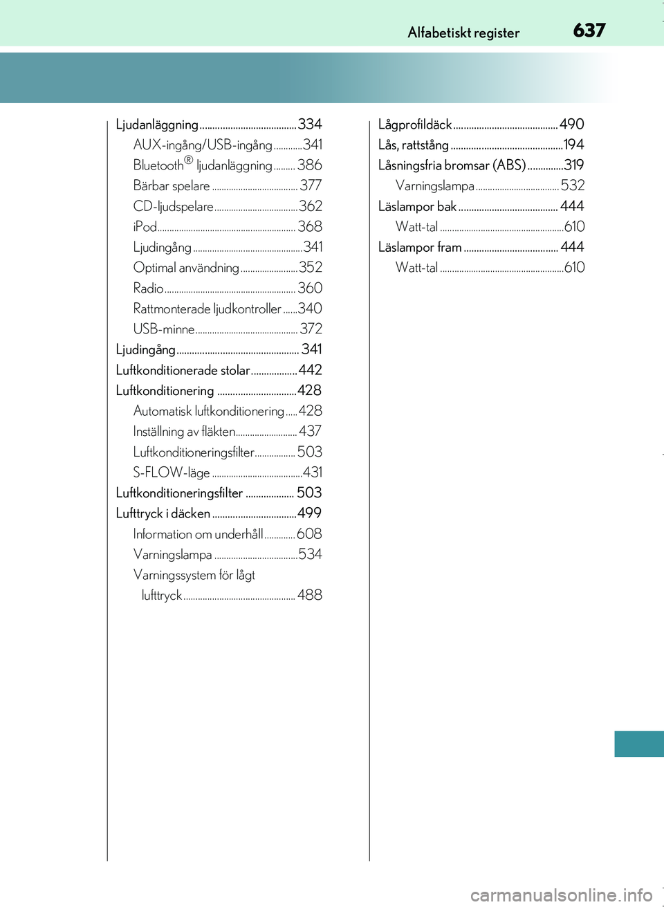 Lexus IS300h 2016 Ägarmanual (in Swedish) 637Alfabetiskt register
OM53D89SE
Ljudanläggning ...................................... 334AUX-ingång/USB-ingång ............341
Bluetooth
® ljudanläggning ......... 386
Bärbar spelare ......... Lexus IS300h 2016 Ägarmanual (in Swedish) 637Alfabetiskt register
OM53D89SE
Ljudanläggning ...................................... 334AUX-ingång/USB-ingång ............341
Bluetooth
® ljudanläggning ......... 386
Bärbar spelare .........