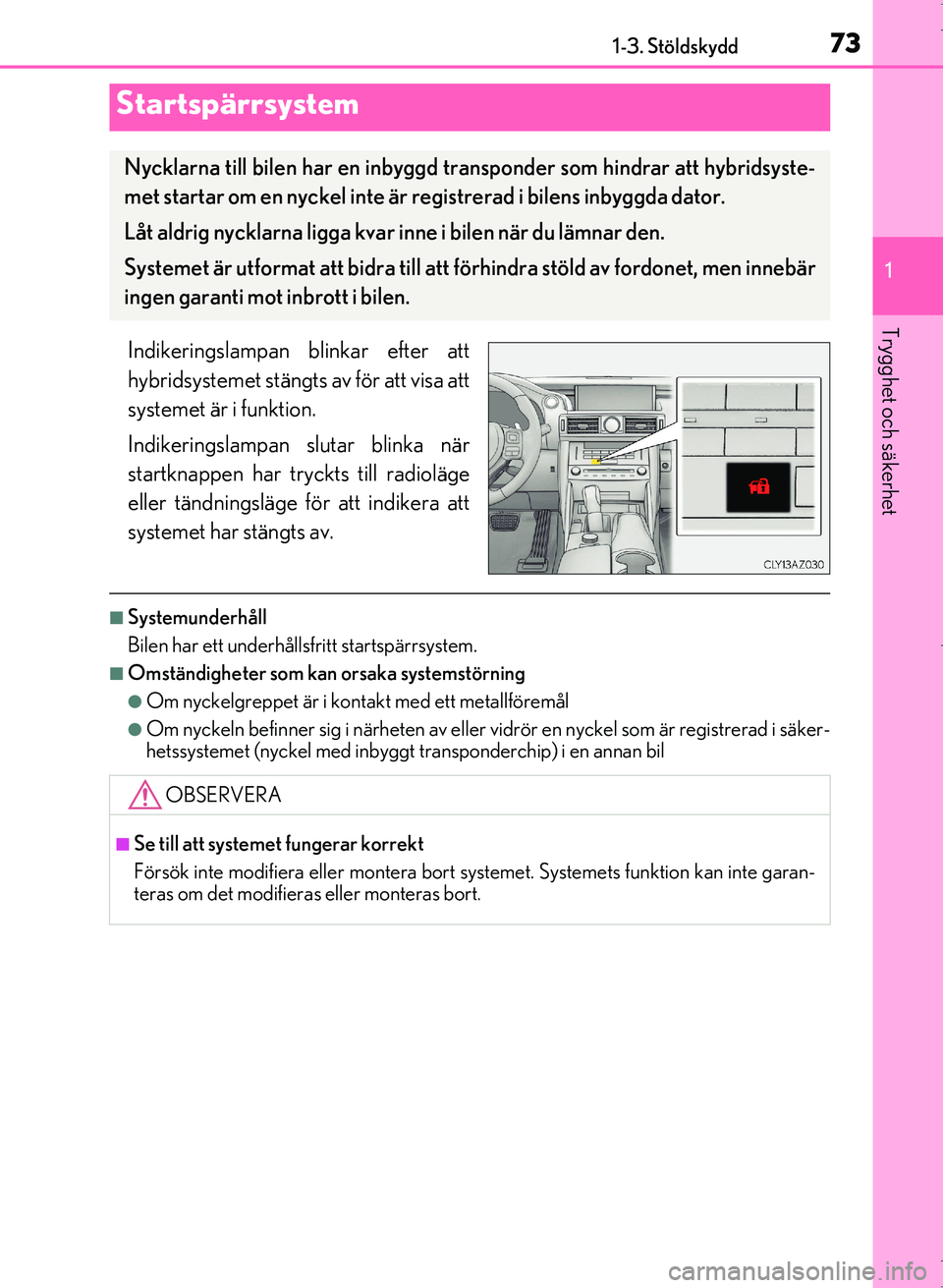 Lexus IS300h 2016 Ägarmanual (in Swedish) 73
1
Trygghet och säkerhet
OM53D89SE1-3. Stöldskydd
Indikeringslampan blinkar efter att
hybridsystemet stängts av för att visa att
systemet är i funktion.
Indikeringslampan slutar blinka när
sta Lexus IS300h 2016 Ägarmanual (in Swedish) 73
1
Trygghet och säkerhet
OM53D89SE1-3. Stöldskydd
Indikeringslampan blinkar efter att
hybridsystemet stängts av för att visa att
systemet är i funktion.
Indikeringslampan slutar blinka när
sta