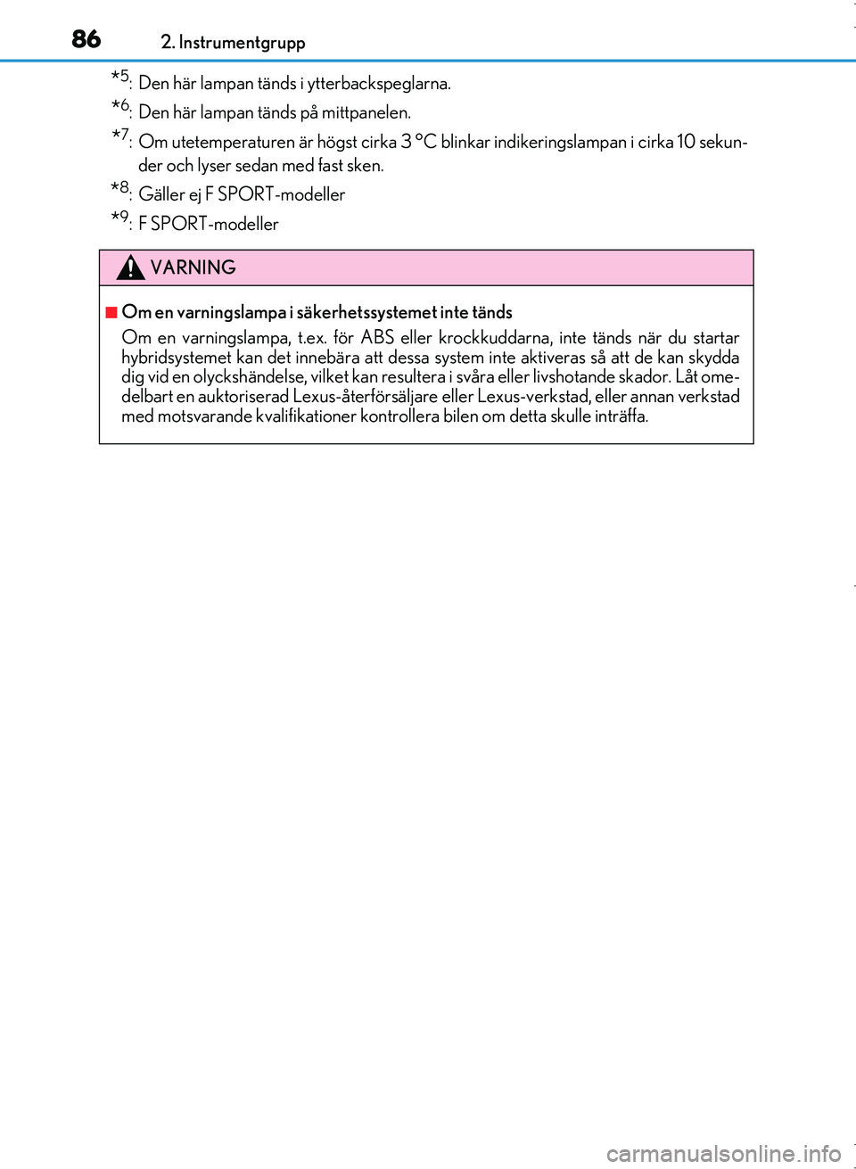 Lexus IS300h 2016 Ägarmanual (in Swedish) 862. Instrumentgrupp
OM53D89SE
*5: Den här lampan tänds i ytterbackspeglarna.
*6: Den här lampan tänds på mittpanelen.
*7: Om utetemperaturen är högst cirka 3 °C b linkar indikeringslampan i c Lexus IS300h 2016 Ägarmanual (in Swedish) 862. Instrumentgrupp
OM53D89SE
*5: Den här lampan tänds i ytterbackspeglarna.
*6: Den här lampan tänds på mittpanelen.
*7: Om utetemperaturen är högst cirka 3 °C b linkar indikeringslampan i c