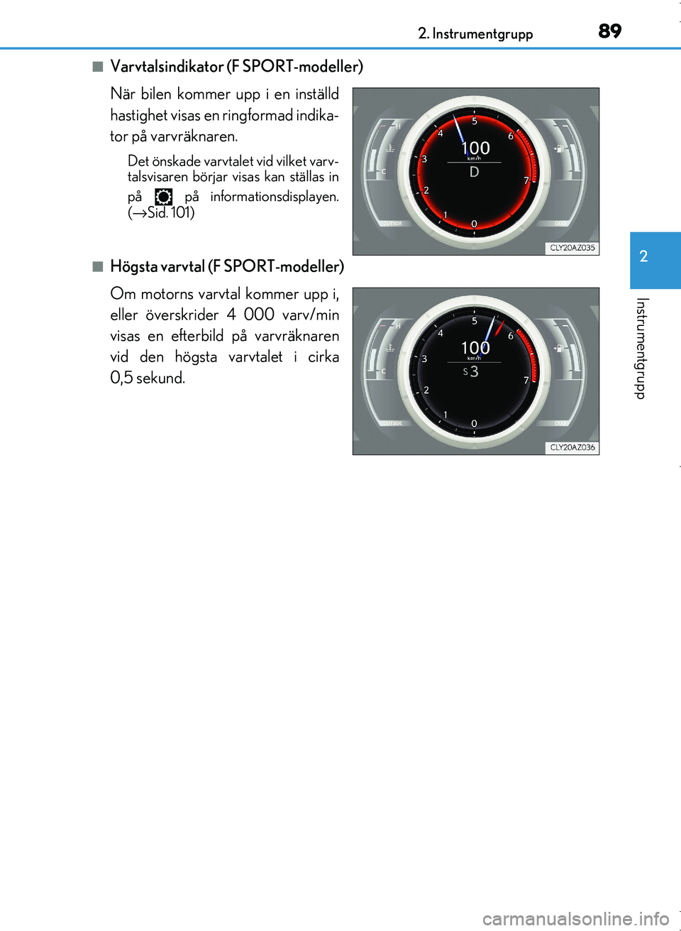 Lexus IS300h 2016 Ägarmanual (in Swedish) 892. Instrumentgrupp
2
Instrumentgrupp
OM53D89SE
■Varvtalsindikator (F SPORT-modeller)
När bilen kommer upp i en inställd
hastighet visas en ringformad indika-
tor på varvräknaren.
Det önskade Lexus IS300h 2016 Ägarmanual (in Swedish) 892. Instrumentgrupp
2
Instrumentgrupp
OM53D89SE
■Varvtalsindikator (F SPORT-modeller)
När bilen kommer upp i en inställd
hastighet visas en ringformad indika-
tor på varvräknaren.
Det önskade
