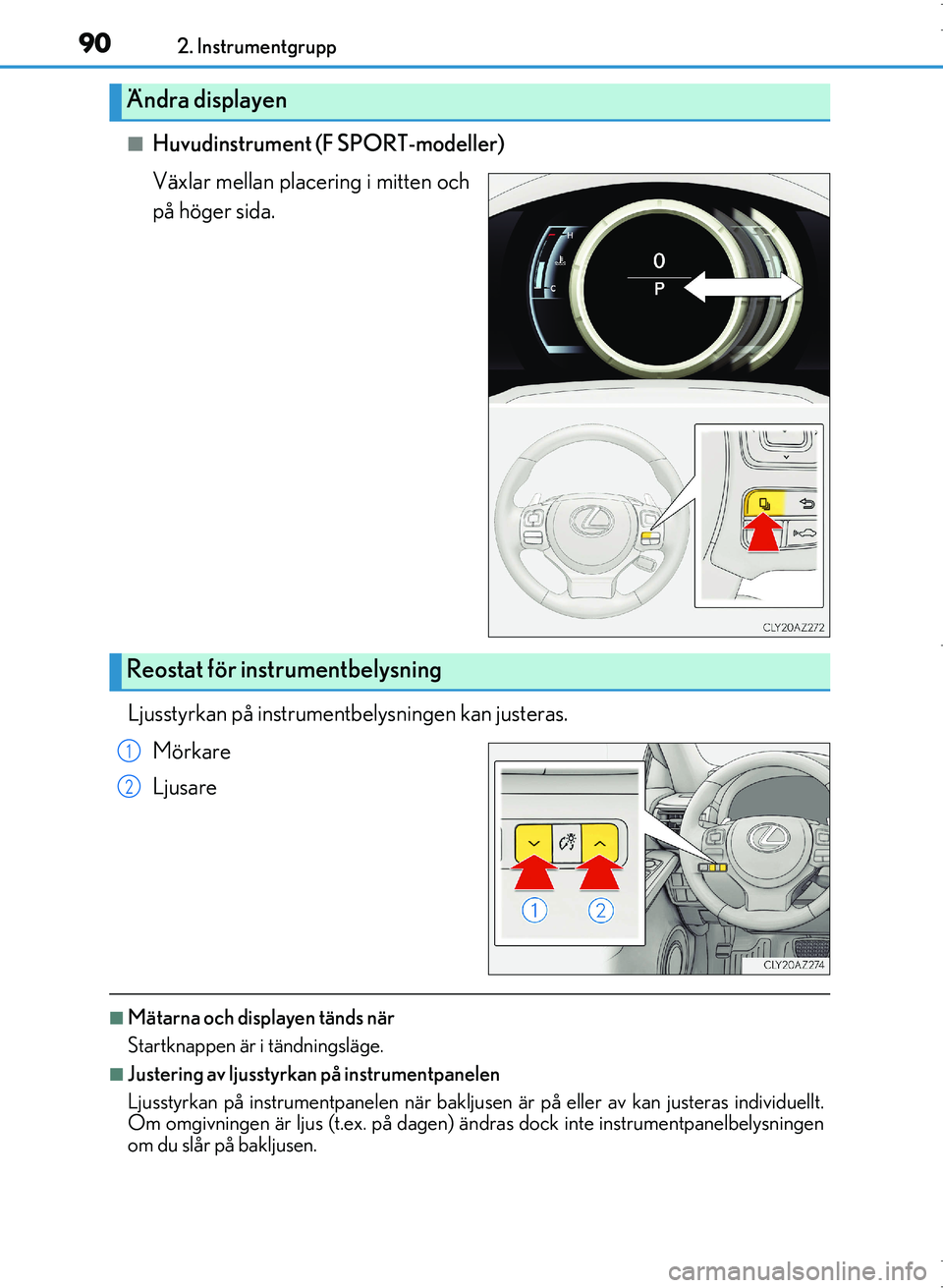 Lexus IS300h 2016 Ägarmanual (in Swedish) 902. Instrumentgrupp
OM53D89SE
■Huvudinstrument (F SPORT-modeller)
Växlar mellan placering i mitten och
på höger sida.
Ljusstyrkan på instrumentbelysningen kan justeras. Mörkare
Ljusare
■Mät Lexus IS300h 2016 Ägarmanual (in Swedish) 902. Instrumentgrupp
OM53D89SE
■Huvudinstrument (F SPORT-modeller)
Växlar mellan placering i mitten och
på höger sida.
Ljusstyrkan på instrumentbelysningen kan justeras. Mörkare
Ljusare
■Mät