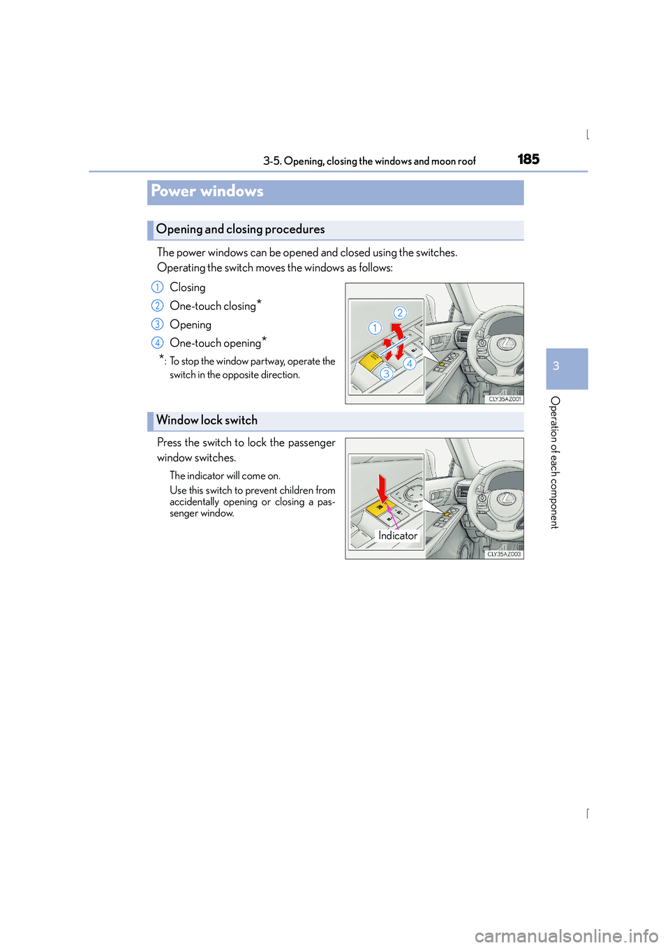 Lexus IS300h 2015 Owners Manual 185
3
Operation of each component
IS300h_EE(OM53D56E)3-5. Opening, closing the windows and moon roof
The power windows can be opened and closed using the switches.
Operating the switch moves the wind Lexus IS300h 2015 Owners Manual 185
3
Operation of each component
IS300h_EE(OM53D56E)3-5. Opening, closing the windows and moon roof
The power windows can be opened and closed using the switches.
Operating the switch moves the wind