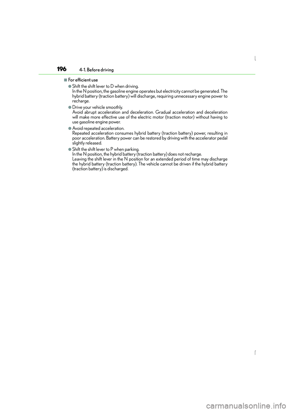 Lexus IS300h 2015 Owners Manual 1964-1. Before driving
IS300h_EE(OM53D56E)
■For efficient use
●Shift the shift lever to D when driving.
In the N position, the gasoline engine operates but electricity cannot be generated. The
hy Lexus IS300h 2015 Owners Manual 1964-1. Before driving
IS300h_EE(OM53D56E)
■For efficient use
●Shift the shift lever to D when driving.
In the N position, the gasoline engine operates but electricity cannot be generated. The
hy