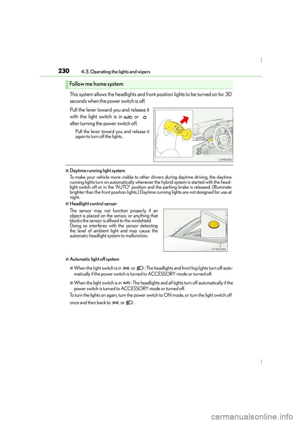Lexus IS300h 2015 Owners Manual 2304-3. Operating the lights and wipers
IS300h_EE(OM53D56E)
This system allows the headlights and front position lights to be turned on for 30
seconds when the power switch is off.
Pull the lever towa Lexus IS300h 2015 Owners Manual 2304-3. Operating the lights and wipers
IS300h_EE(OM53D56E)
This system allows the headlights and front position lights to be turned on for 30
seconds when the power switch is off.
Pull the lever towa