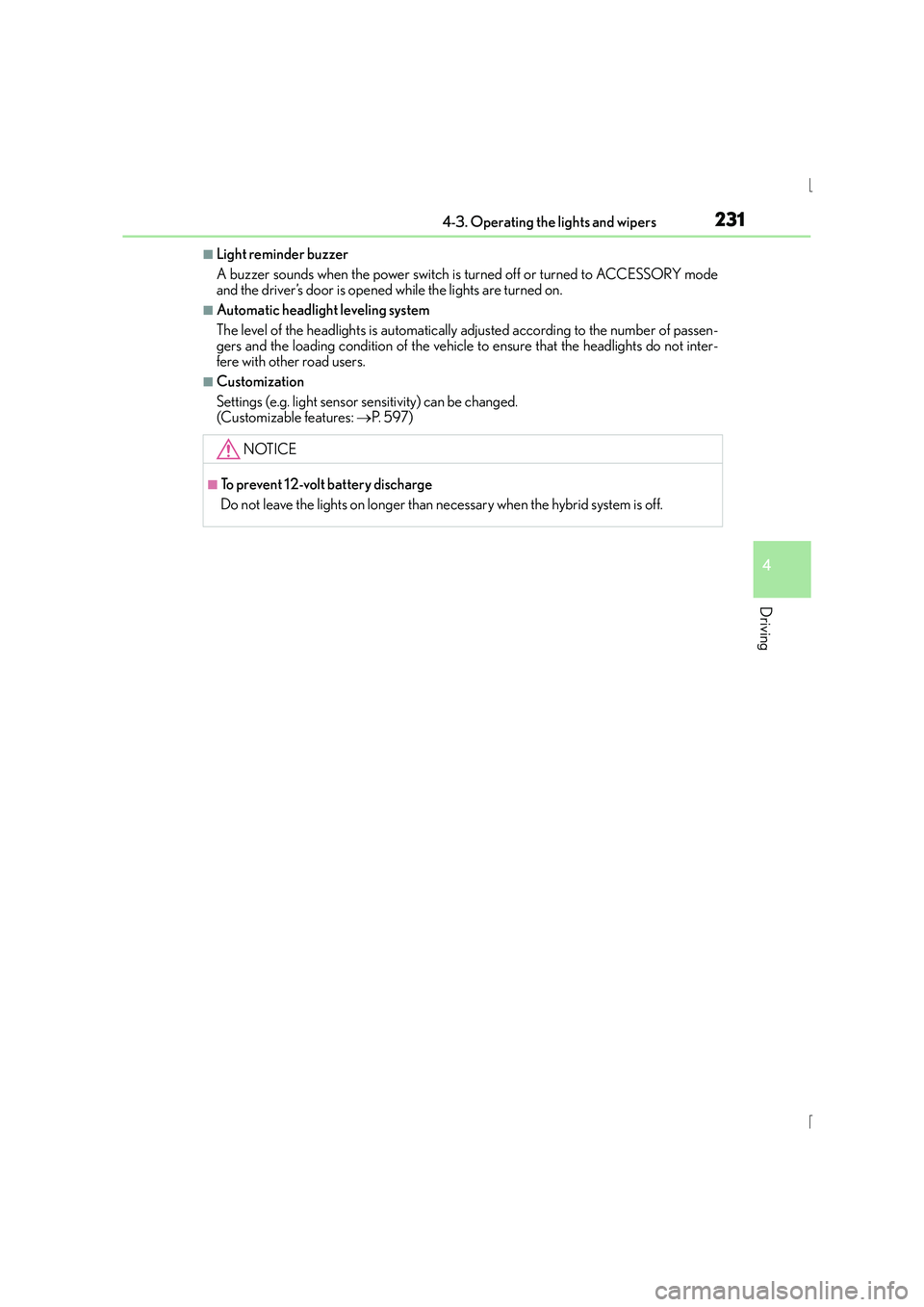 Lexus IS300h 2015 Owners Manual 2314-3. Operating the lights and wipers
4
Driving
IS300h_EE(OM53D56E)
■Light reminder buzzer
A buzzer sounds when the power switch is turned off or turned to ACCESSORY mode
and the driver’s door i Lexus IS300h 2015 Owners Manual 2314-3. Operating the lights and wipers
4
Driving
IS300h_EE(OM53D56E)
■Light reminder buzzer
A buzzer sounds when the power switch is turned off or turned to ACCESSORY mode
and the driver’s door i