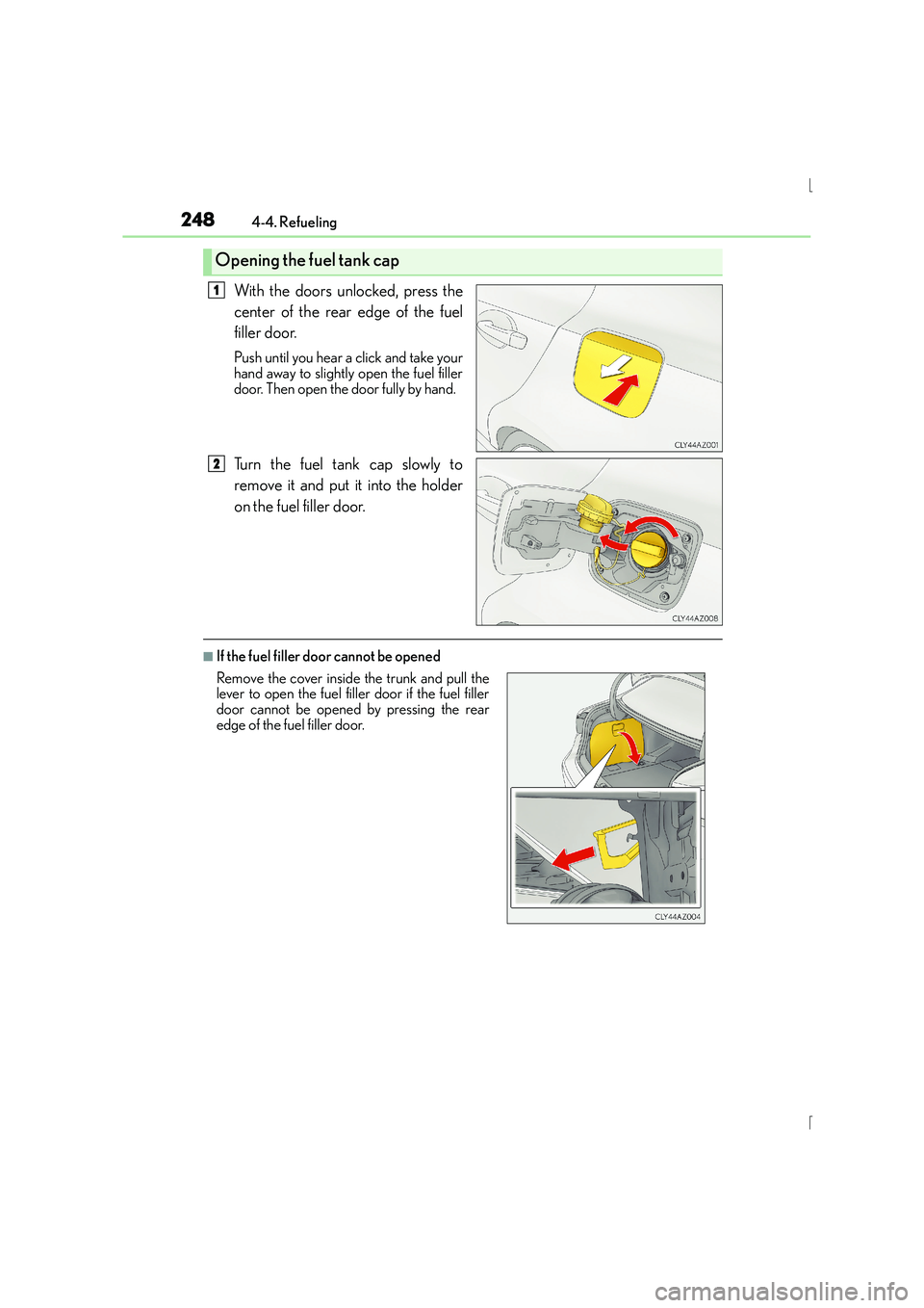 Lexus IS300h 2015 Owners Manual 2484-4. Refueling
IS300h_EE(OM53D56E)
With the doors unlocked, press the
center of the rear edge of the fuel
filler door.
Push until you hear a click and take your
hand away to slightly open the fuel Lexus IS300h 2015 Owners Manual 2484-4. Refueling
IS300h_EE(OM53D56E)
With the doors unlocked, press the
center of the rear edge of the fuel
filler door.
Push until you hear a click and take your
hand away to slightly open the fuel