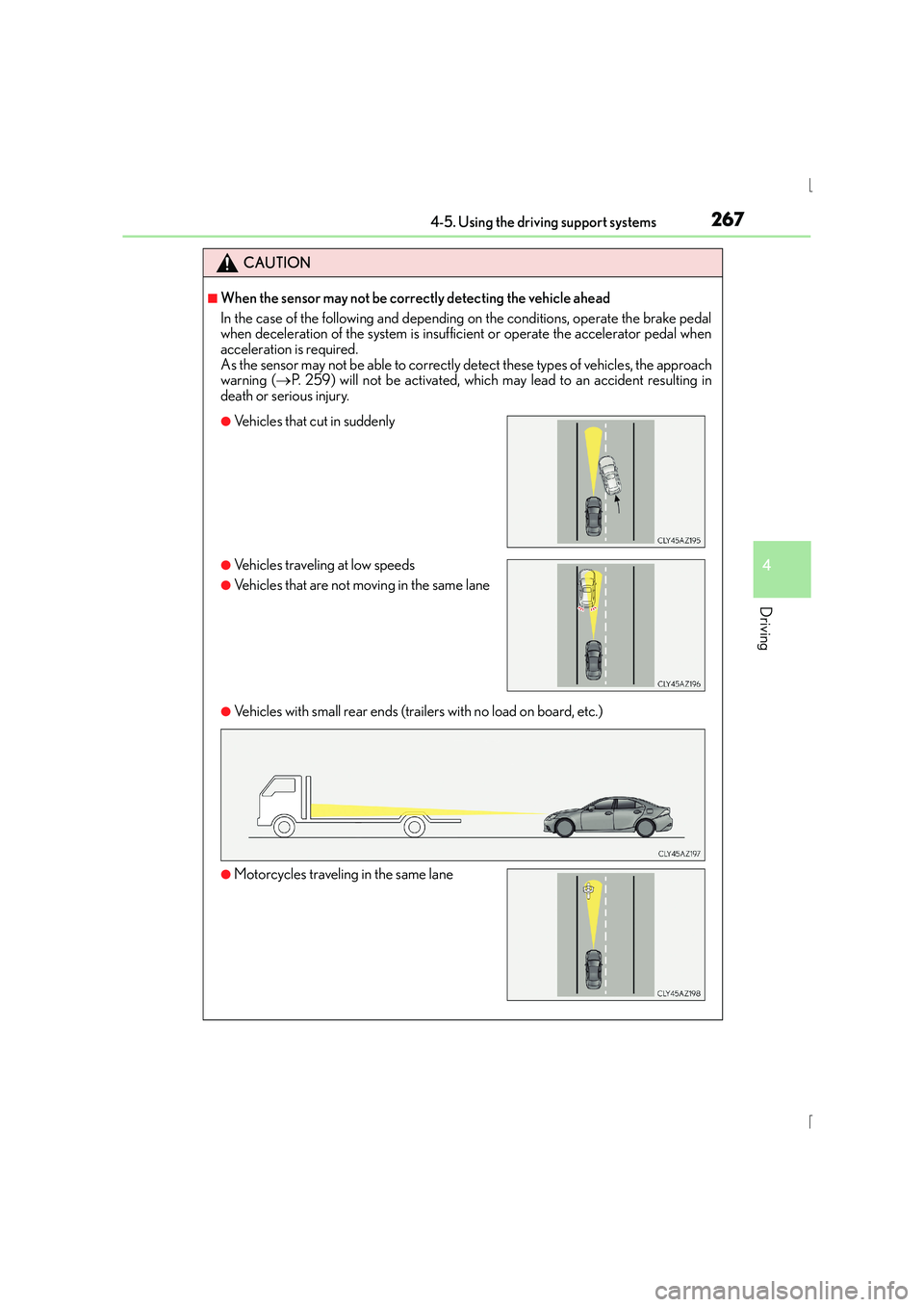 Lexus IS300h 2015 Owners Manual 2674-5. Using the driving support systems
4
Driving
IS300h_EE(OM53D56E)
CAUTION
■When the sensor may not be correctly detecting the vehicle ahead
In the case of the following and depending on the co Lexus IS300h 2015 Owners Manual 2674-5. Using the driving support systems
4
Driving
IS300h_EE(OM53D56E)
CAUTION
■When the sensor may not be correctly detecting the vehicle ahead
In the case of the following and depending on the co