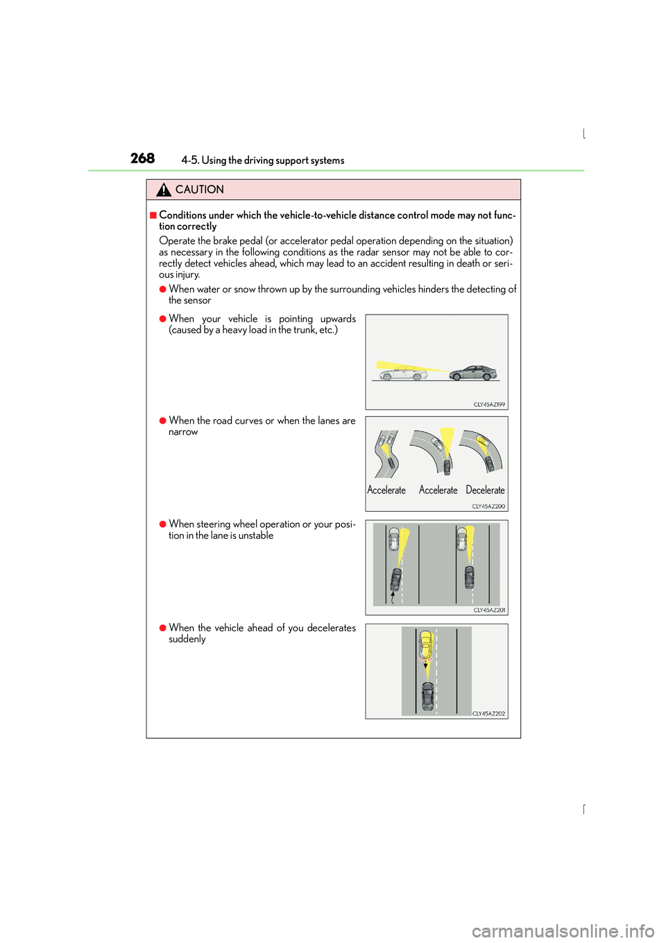 Lexus IS300h 2015 Owners Manual 2684-5. Using the driving support systems
IS300h_EE(OM53D56E)
CAUTION
■Conditions under which the vehicle-to-vehicle distance control mode may not func-
tion correctly
Operate the brake pedal (or ac Lexus IS300h 2015 Owners Manual 2684-5. Using the driving support systems
IS300h_EE(OM53D56E)
CAUTION
■Conditions under which the vehicle-to-vehicle distance control mode may not func-
tion correctly
Operate the brake pedal (or ac
