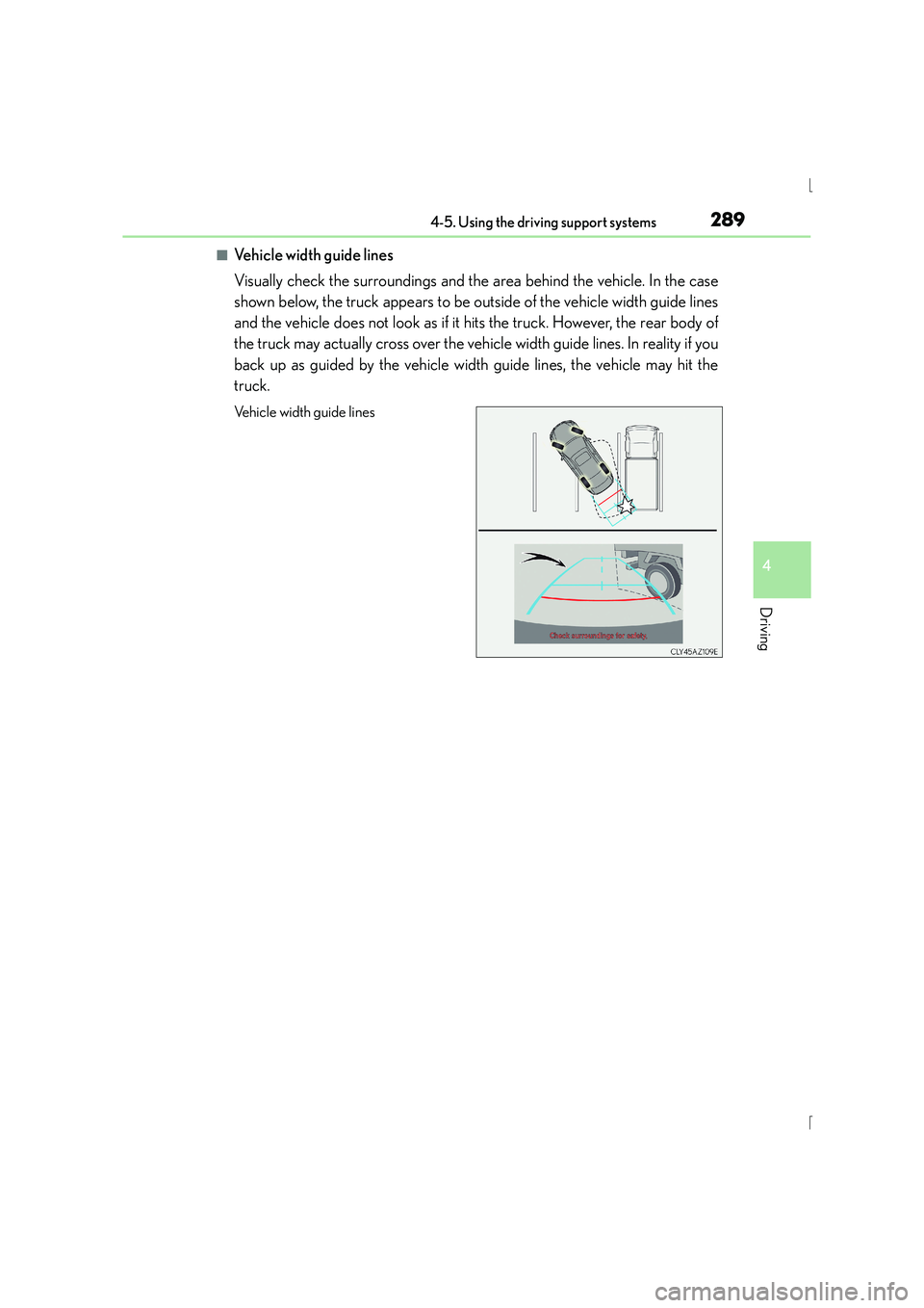 Lexus IS300h 2015 Owners Manual 2894-5. Using the driving support systems
4
Driving
IS300h_EE(OM53D56E)
■Vehicle width guide lines
Visually check the surroundings and the area behind the vehicle. In the case
shown below, the truck Lexus IS300h 2015 Owners Manual 2894-5. Using the driving support systems
4
Driving
IS300h_EE(OM53D56E)
■Vehicle width guide lines
Visually check the surroundings and the area behind the vehicle. In the case
shown below, the truck
