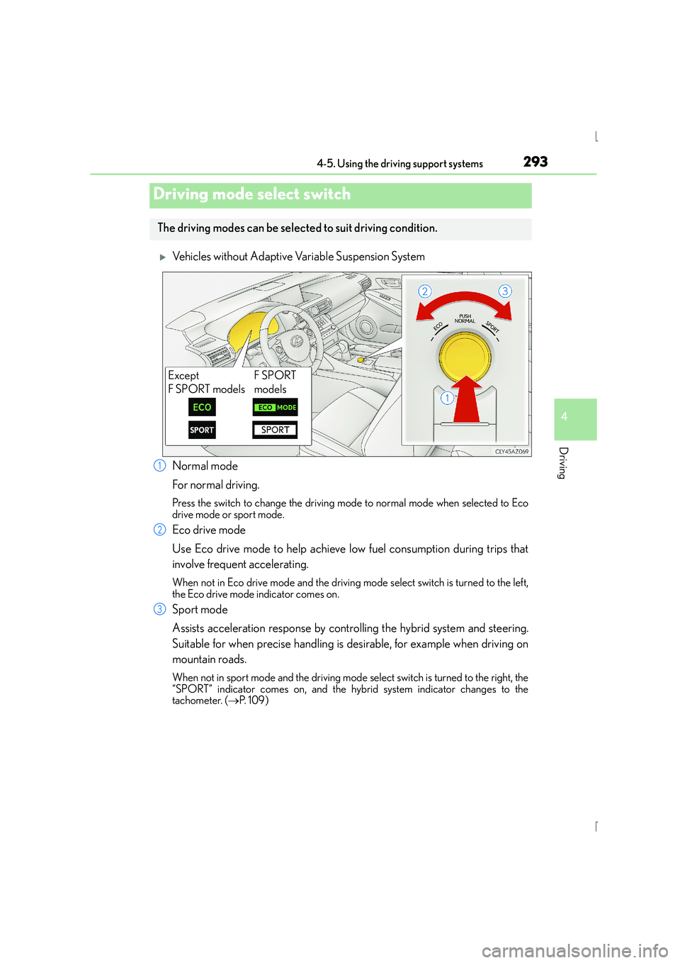 Lexus IS300h 2015  Owners Manual 2934-5. Using the driving support systems
4
Driving
IS300h_EE(OM53D56E)
�XVehicles without Adaptive Variable Suspension System
Normal mode
For normal driving.
Press the switch to change the driving mo