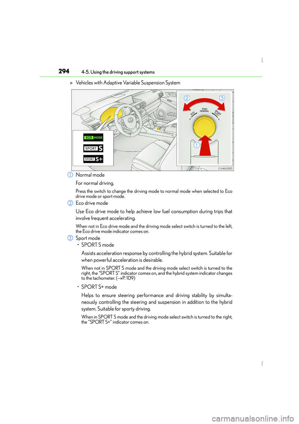 Lexus IS300h 2015  Owners Manual 2944-5. Using the driving support systems
IS300h_EE(OM53D56E)
�XVehicles with Adaptive Variable Suspension System
Normal mode
For normal driving.
Press the switch to change the driving mode to normal 