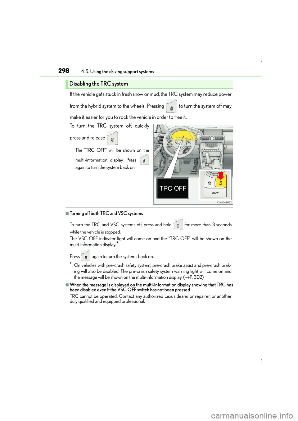 Lexus IS300h 2015  Owners Manual 2984-5. Using the driving support systems
IS300h_EE(OM53D56E)
If the vehicle gets stuck in fresh snow or mud, the TRC system may reduce power
from the hybrid system to the wheels. Pressing   to turn t