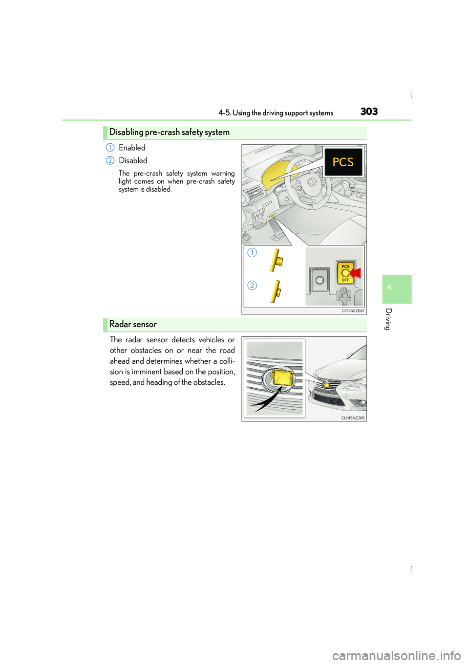 Lexus IS300h 2015 Owners Manual 3034-5. Using the driving support systems
4
Driving
IS300h_EE(OM53D56E)
Enabled
Disabled
The pre-crash safety system warning
light comes on when pre-crash safety
system is disabled.
The radar sensor d Lexus IS300h 2015 Owners Manual 3034-5. Using the driving support systems
4
Driving
IS300h_EE(OM53D56E)
Enabled
Disabled
The pre-crash safety system warning
light comes on when pre-crash safety
system is disabled.
The radar sensor d