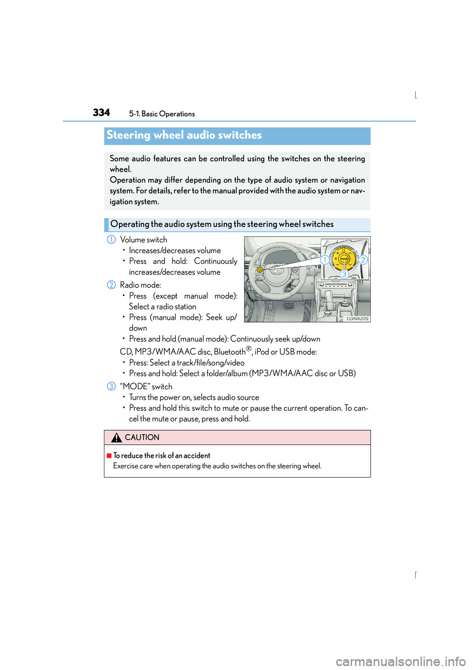 Lexus IS300h 2015 Owners Manual 3345-1. Basic Operations
IS300h_EE(OM53D56E)
Volume switch• Increases/decreases volume
• Press and hold: Continuously increases/decreases volume
Radio mode: • Press (except manual mode): Select Lexus IS300h 2015 Owners Manual 3345-1. Basic Operations
IS300h_EE(OM53D56E)
Volume switch• Increases/decreases volume
• Press and hold: Continuously increases/decreases volume
Radio mode: • Press (except manual mode): Select