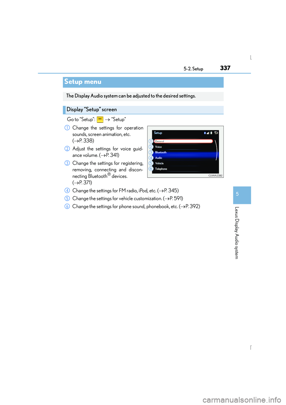 Lexus IS300h 2015 Owners Manual 337
5
Lexus Display Audio system
IS300h_EE(OM53D56E)5-2. Setup
Go to “Setup”:
→ “Setup”
Change the settings for operation
sounds, screen animation, etc.
( → P. 3 3 8 )
Adjust the sett Lexus IS300h 2015 Owners Manual 337
5
Lexus Display Audio system
IS300h_EE(OM53D56E)5-2. Setup
Go to “Setup”:
→ “Setup”
Change the settings for operation
sounds, screen animation, etc.
( → P. 3 3 8 )
Adjust the sett