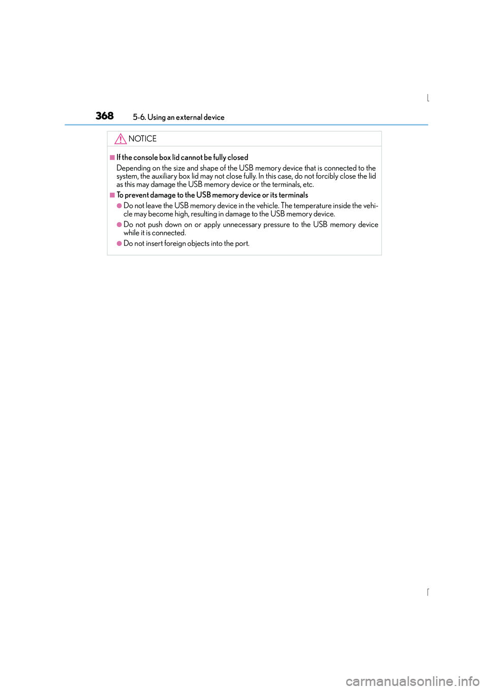 Lexus IS300h 2015  Owners Manual 3685-6. Using an external device
IS300h_EE(OM53D56E)
NOTICE
■If the console box lid cannot be fully closed
Depending on the size and shape of the USB memory device that is connected to the
system, t