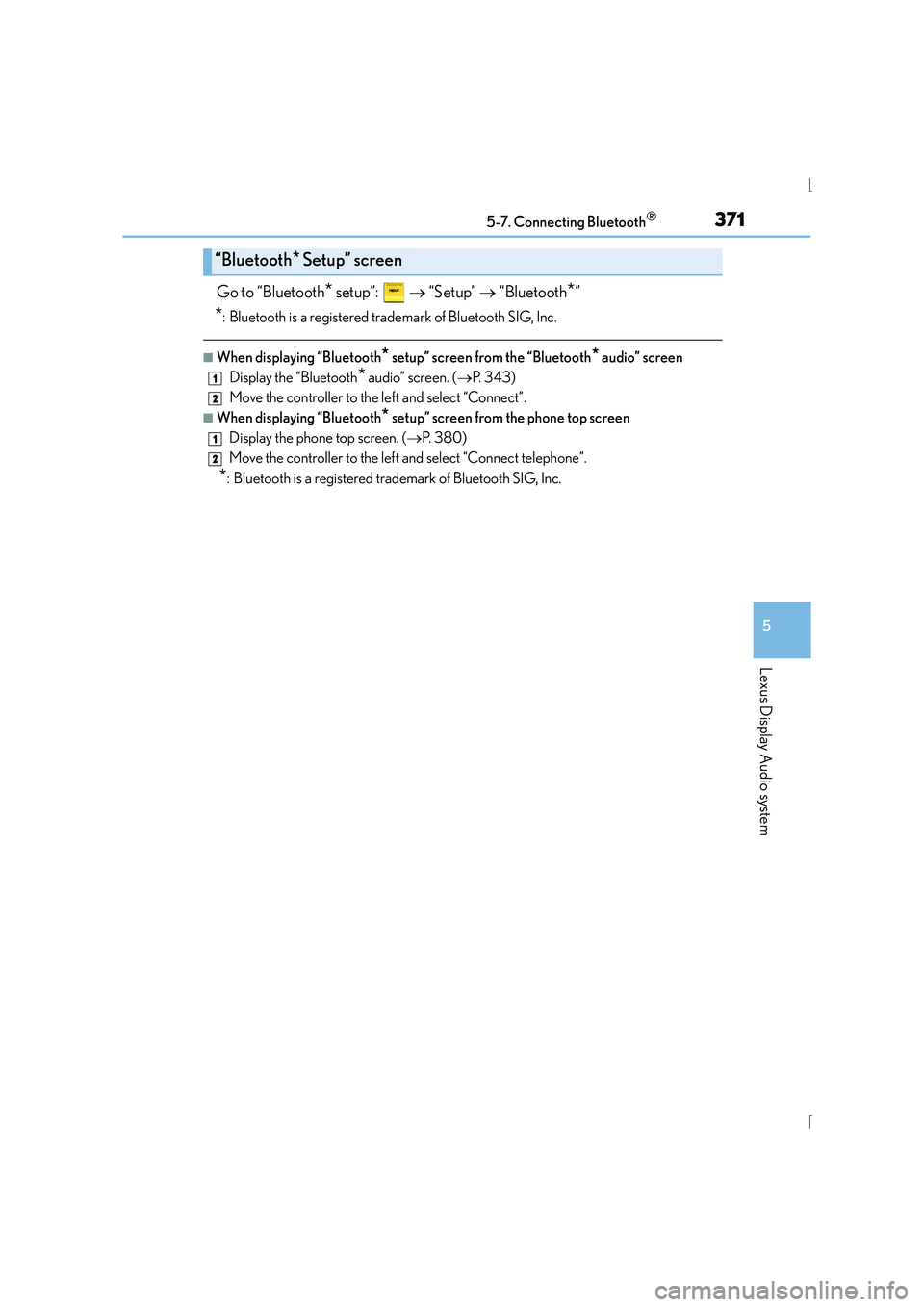 Lexus IS300h 2015  Owners Manual 3715-7. Connecting Bluetooth®
5
Lexus Display Audio system
IS300h_EE(OM53D56E)
Go to “Bluetooth* setup”:   → “Setup”  → “Bluetooth*”
*: Bluetooth is a registered trademark of Bluetoot