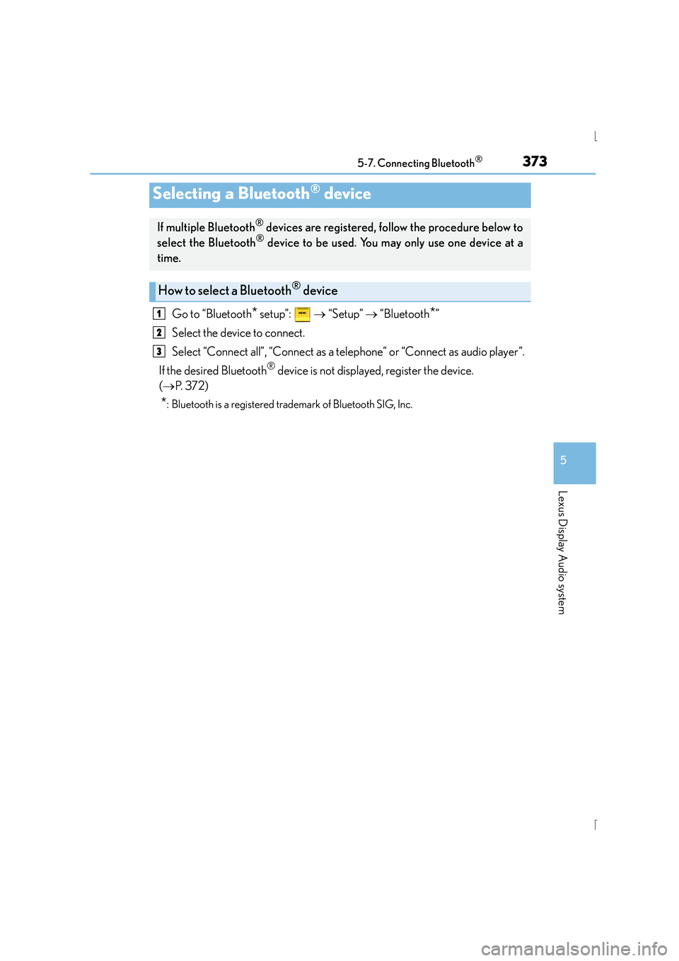 Lexus IS300h 2015  Owners Manual 3735-7. Connecting Bluetooth®
5
Lexus Display Audio system
IS300h_EE(OM53D56E)
Go to “Bluetooth* setup”:   → “Setup”  → “Bluetooth*”
Select the device to connect.
Select “Connect al