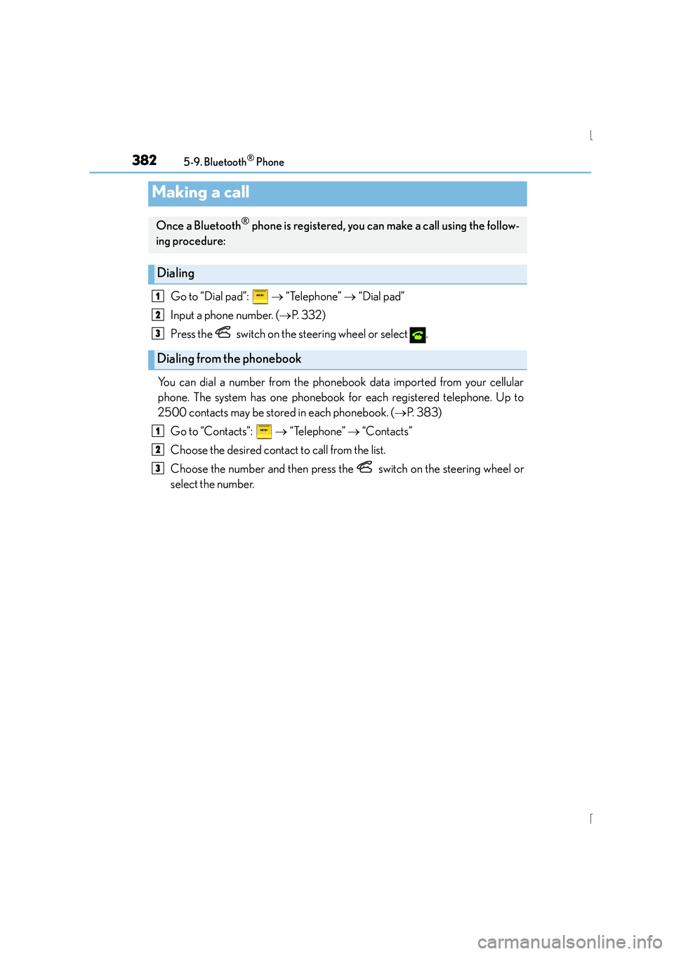 Lexus IS300h 2015  Owners Manual 3825-9. Bluetooth® Phone
IS300h_EE(OM53D56E)
Go to “Dial pad”:   → “Telephone”  → “Dial pad”
Input a phone number. ( →P.  3 3 2 )
Press the   switch on the steering wheel or select 