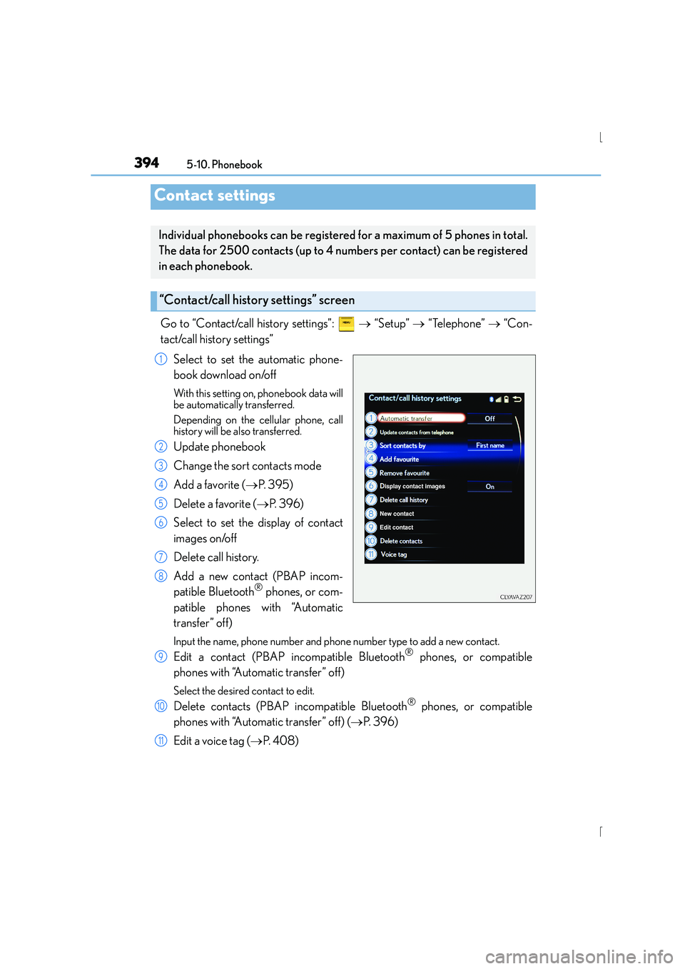 Lexus IS300h 2015 Owners Manual 394
IS300h_EE(OM53D56E)5-10. Phonebook
Go to “Contact/call history settings”:
→ “Setup” → “Telephone” → “Con-
tact/call history settings”
Select to set the automatic phone-
Lexus IS300h 2015 Owners Manual 394
IS300h_EE(OM53D56E)5-10. Phonebook
Go to “Contact/call history settings”:
→ “Setup” → “Telephone” → “Con-
tact/call history settings”
Select to set the automatic phone-