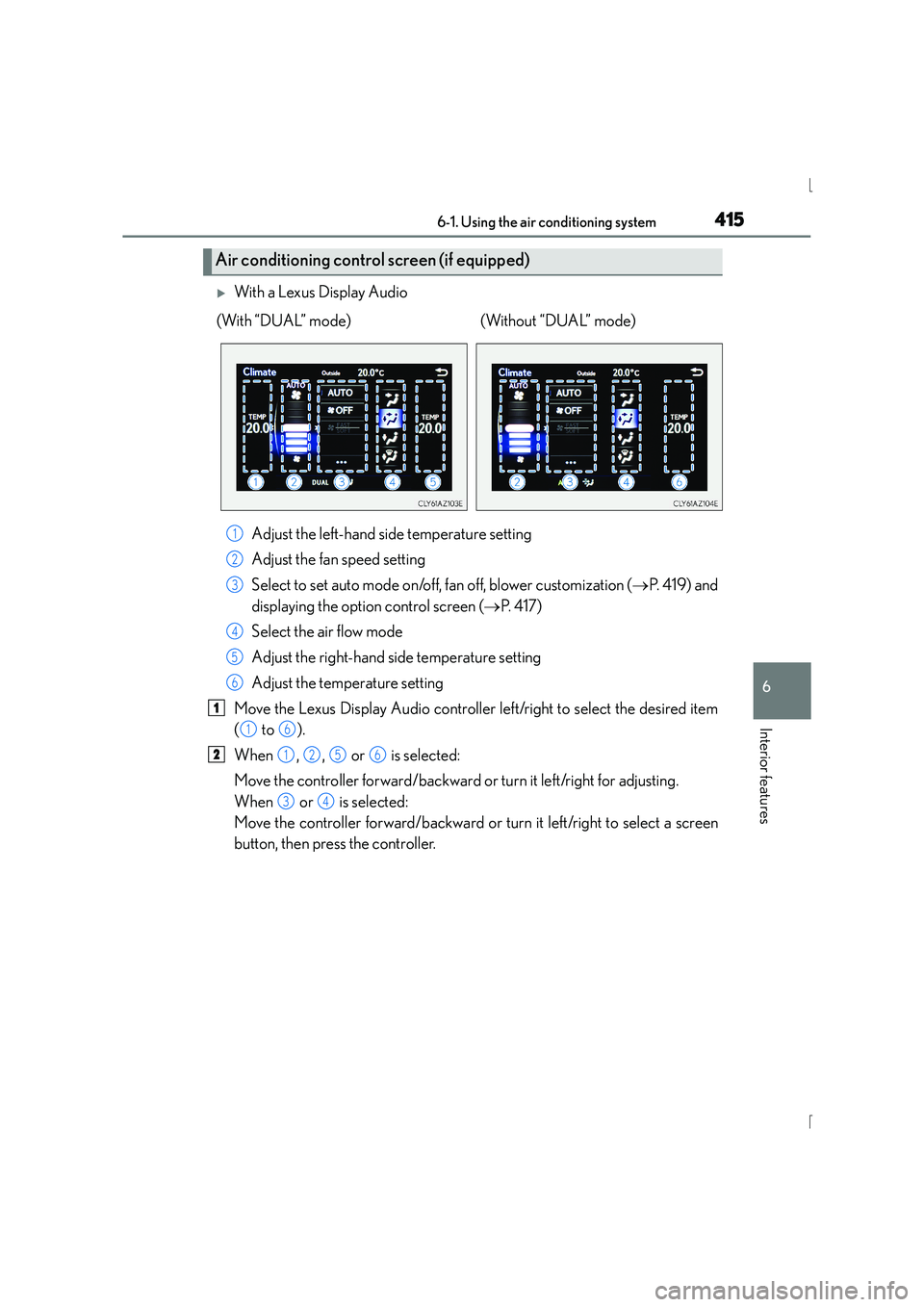 Lexus IS300h 2015 User Guide 4156-1. Using the air conditioning system
6
Interior features
IS300h_EE(OM53D56E)
�XWith a Lexus Display AudioAdjust the left-hand side temperature setting
Adjust the fan speed setting
Select to set a