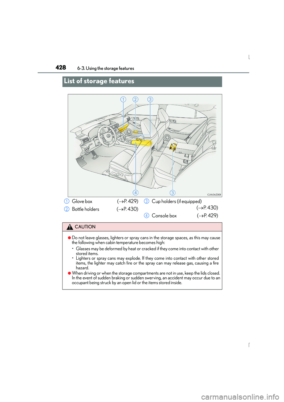 Lexus IS300h 2015  Owners Manual 428
IS300h_EE(OM53D56E)6-3. Using the storage features
List of storage features
Glove box  (
→P.  4 2 9 )
Bottle holders ( →P.  4 3 0 ) Cup holders (if equipped)
(→ P.  4 3 0 )
Console box  ( 
