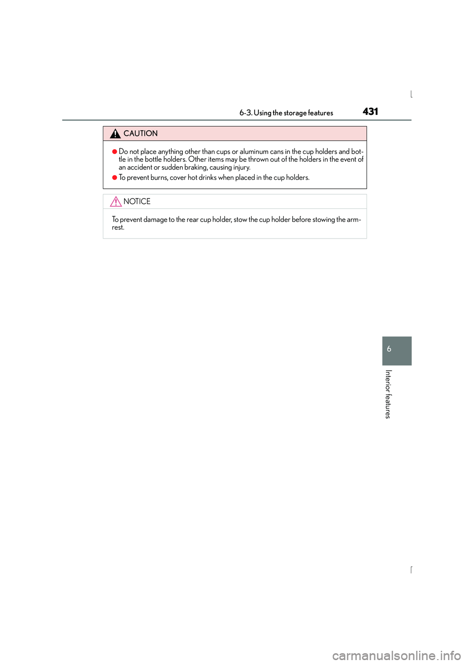 Lexus IS300h 2015  Owners Manual 4316-3. Using the storage features
6
Interior features
IS300h_EE(OM53D56E)
CAUTION
●Do not place anything other than cups or aluminum cans in the cup holders and bot-
tle in the bottle holders. Othe